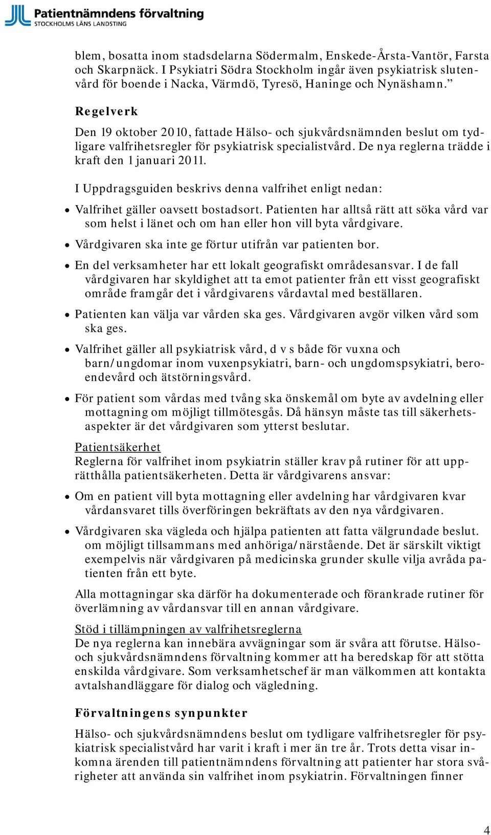 Regelverk Den 19 oktober 2010, fattade Hälso- och sjukvårdsnämnden beslut om tydligare valfrihetsregler för psykiatrisk specialistvård. De nya reglerna trädde i kraft den 1 januari 2011.