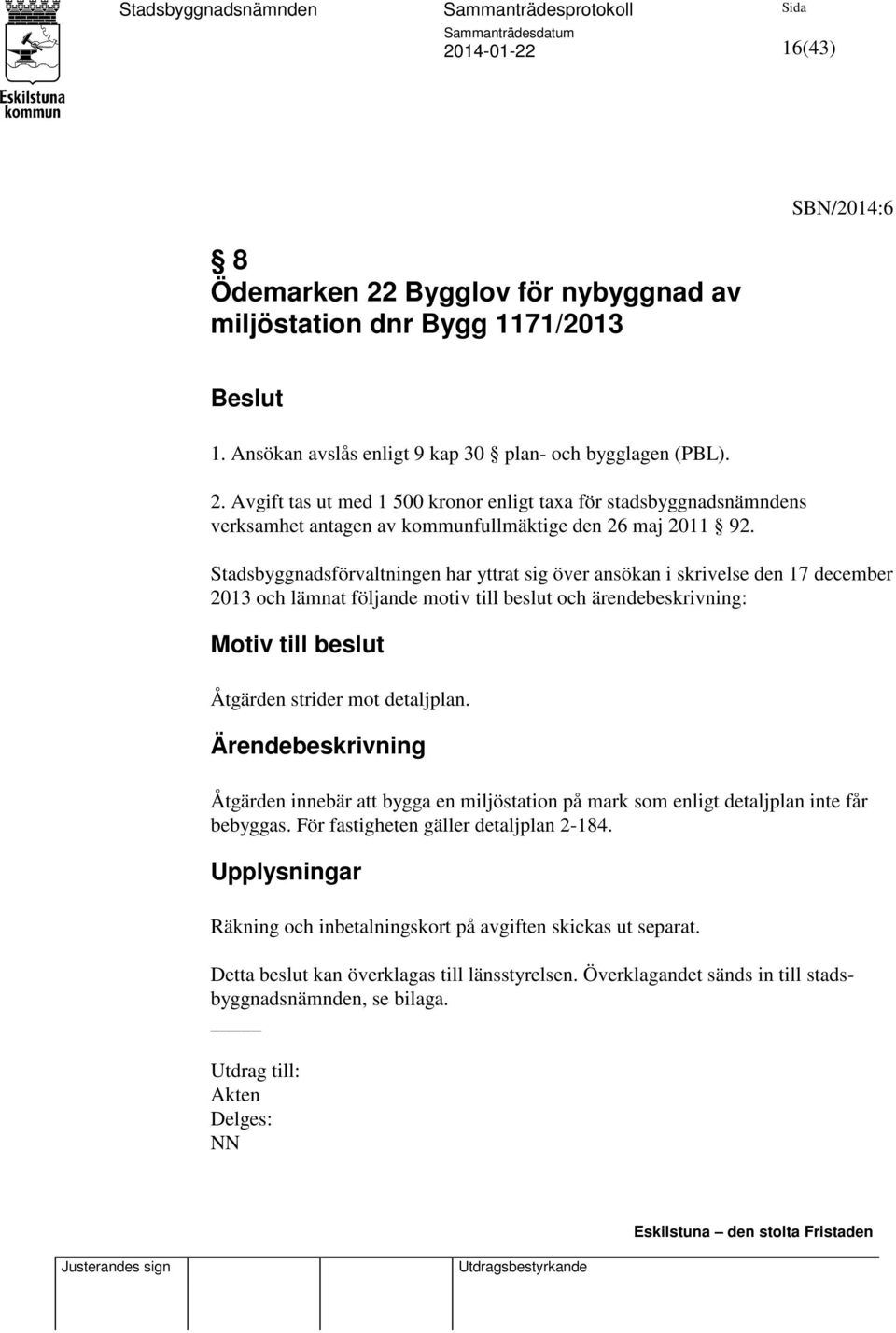 Ärendebeskrivning Åtgärden innebär att bygga en miljöstation på mark som enligt detaljplan inte får bebyggas. För fastigheten gäller detaljplan 2-184.