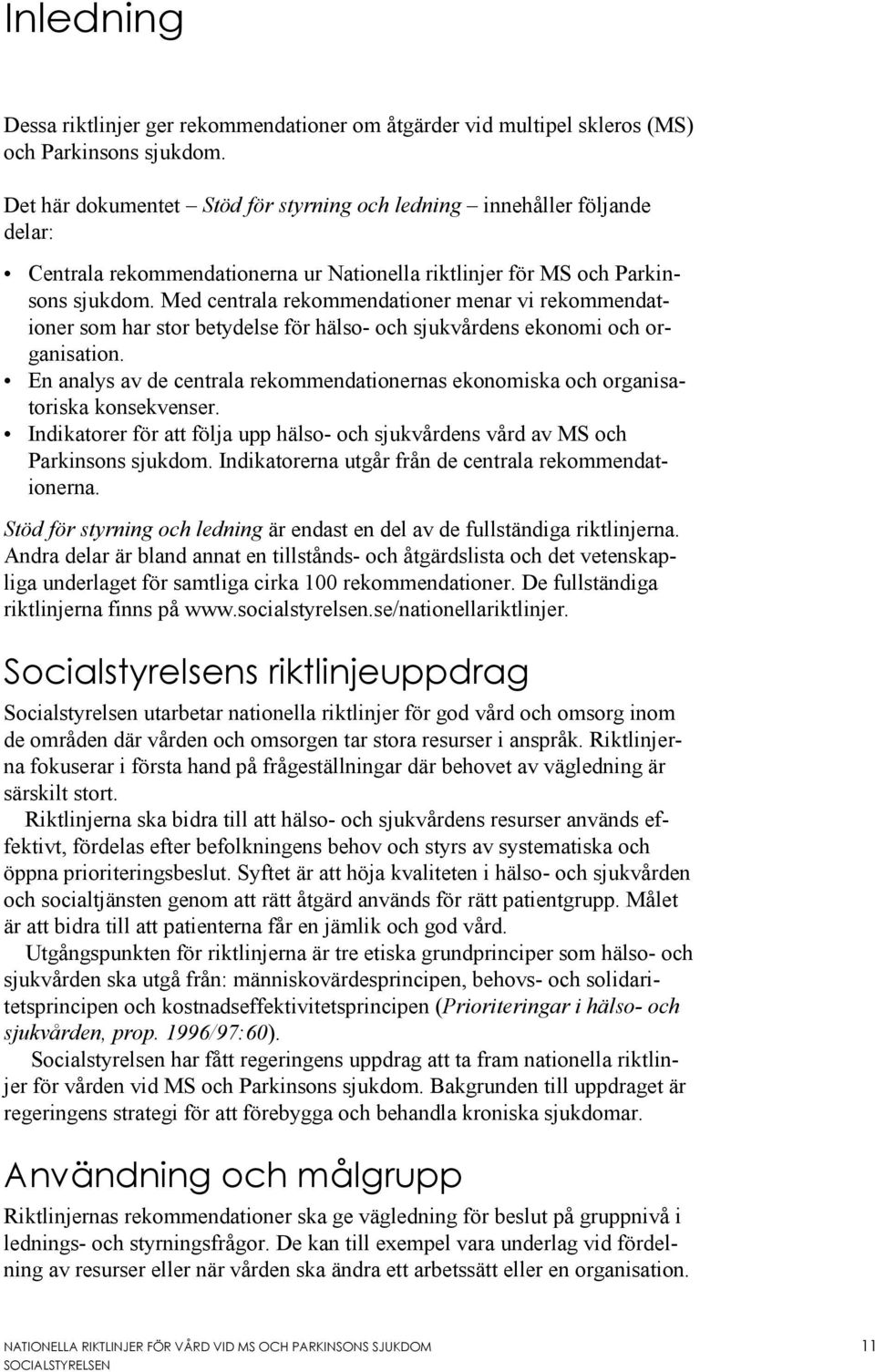 Med centrala rekommendationer menar vi rekommendationer som har stor betydelse för hälso- och sjukvårdens ekonomi och organisation.