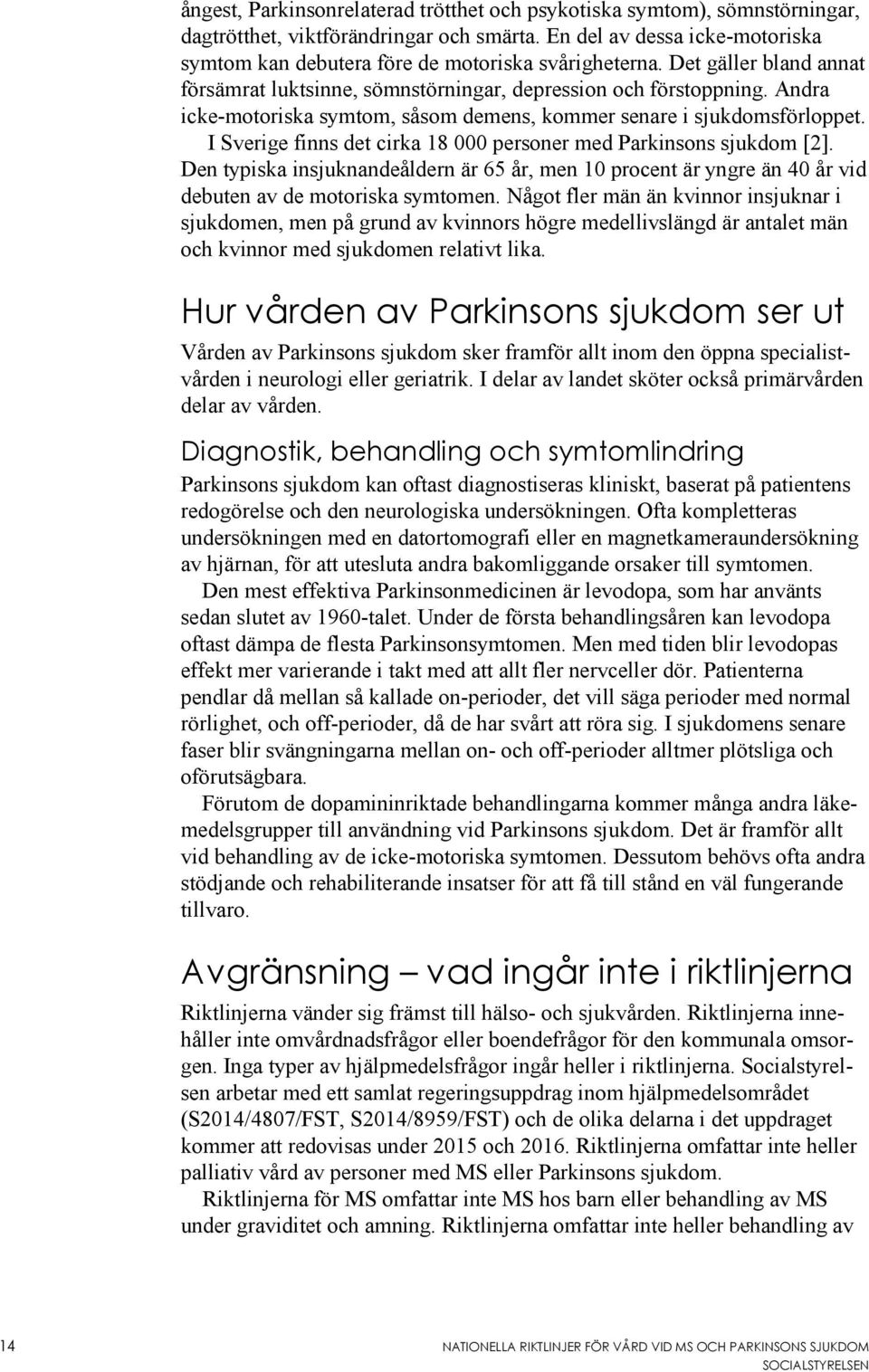 Andra icke-motoriska symtom, såsom demens, kommer senare i sjukdomsförloppet. I Sverige finns det cirka 18 000 personer med Parkinsons sjukdom [2].