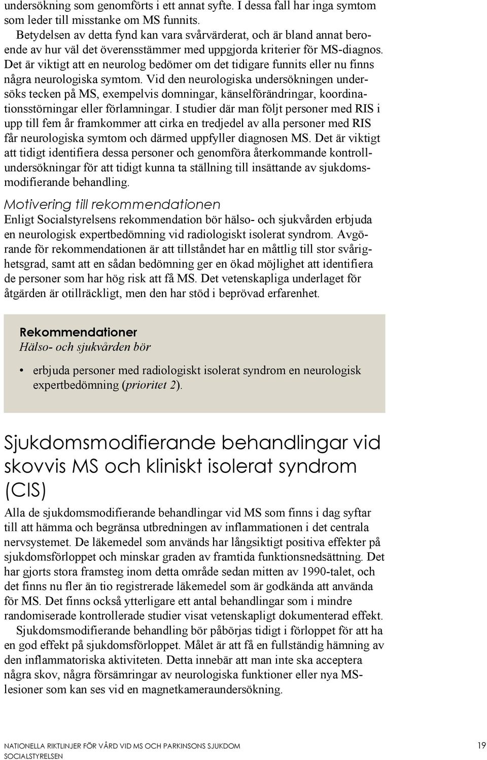 Det är viktigt att en neurolog bedömer om det tidigare funnits eller nu finns några neurologiska symtom.