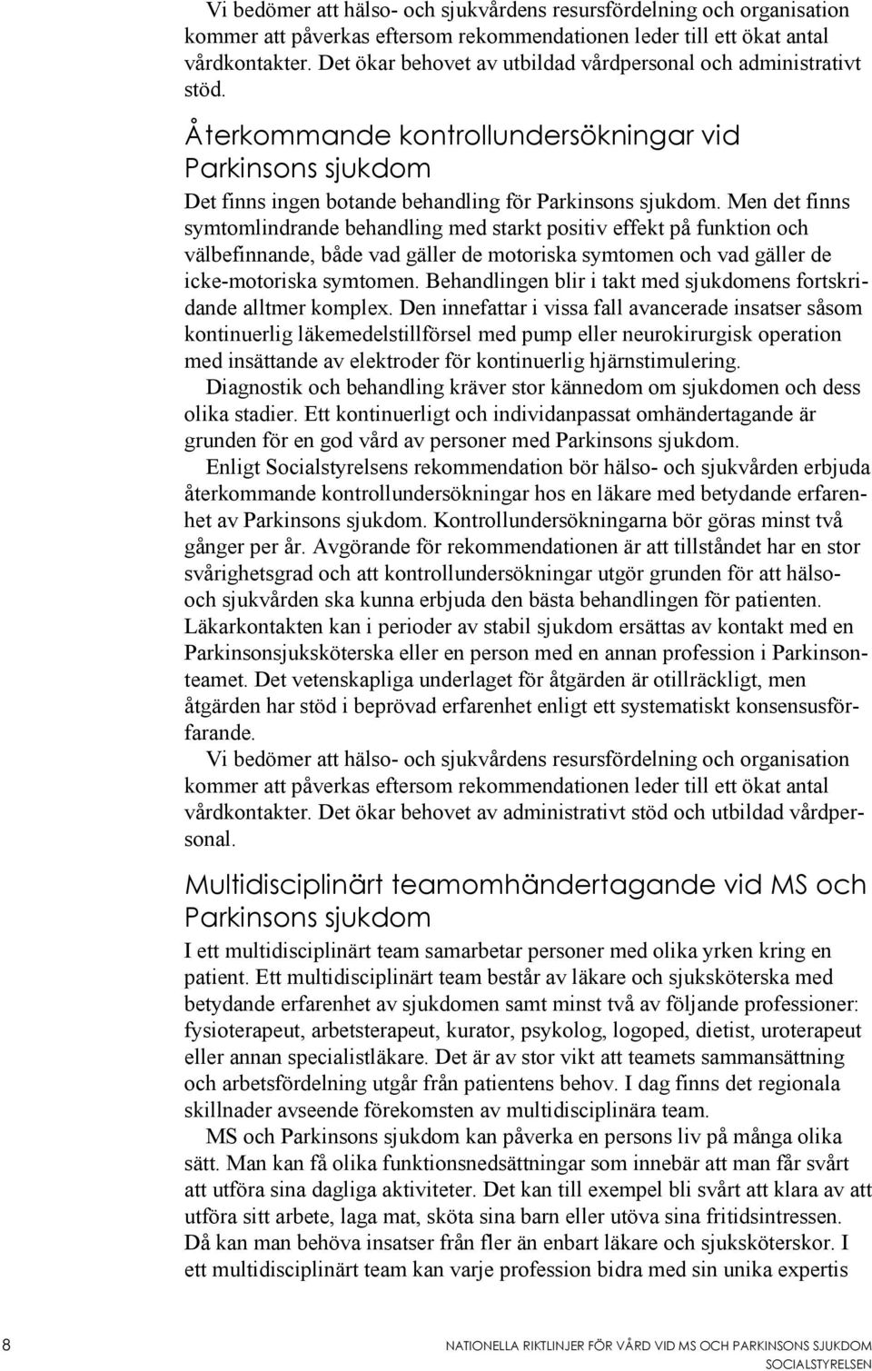 Men det finns symtomlindrande behandling med starkt positiv effekt på funktion och välbefinnande, både vad gäller de motoriska symtomen och vad gäller de icke-motoriska symtomen.