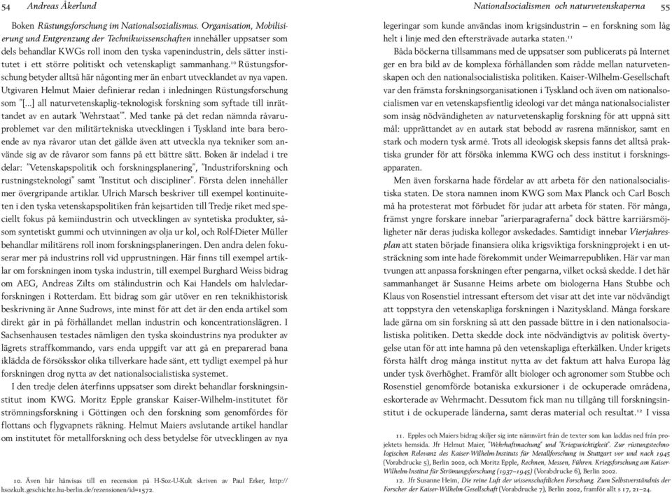 och vetenskapligt sammanhang. 10 Rüstungsforschung betyder alltså här någonting mer än enbart utvecklandet av nya vapen. Utgivaren Helmut Maier definierar redan i inledningen Rüstungsforschung som [.