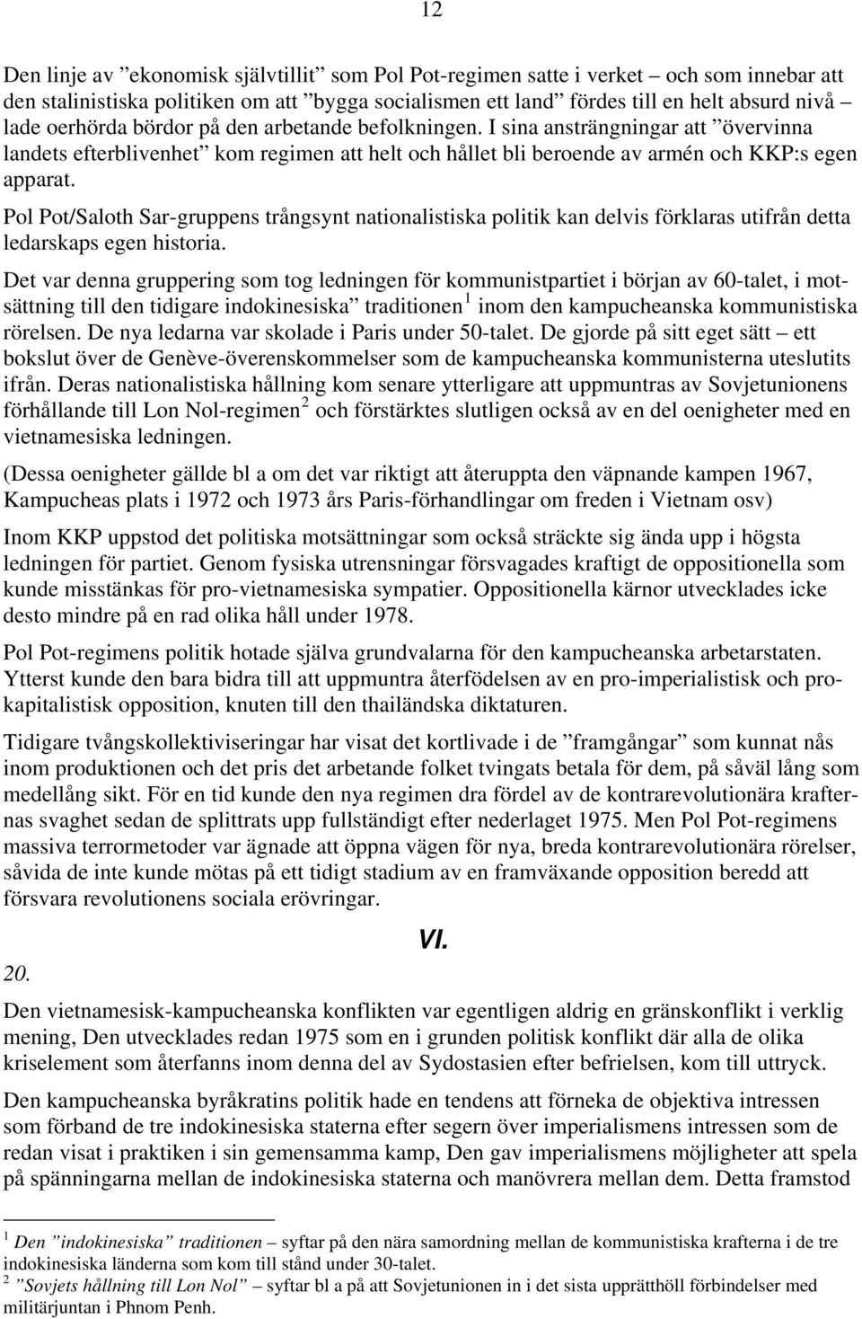 Pol Pot/Saloth Sar-gruppens trångsynt nationalistiska politik kan delvis förklaras utifrån detta ledarskaps egen historia.