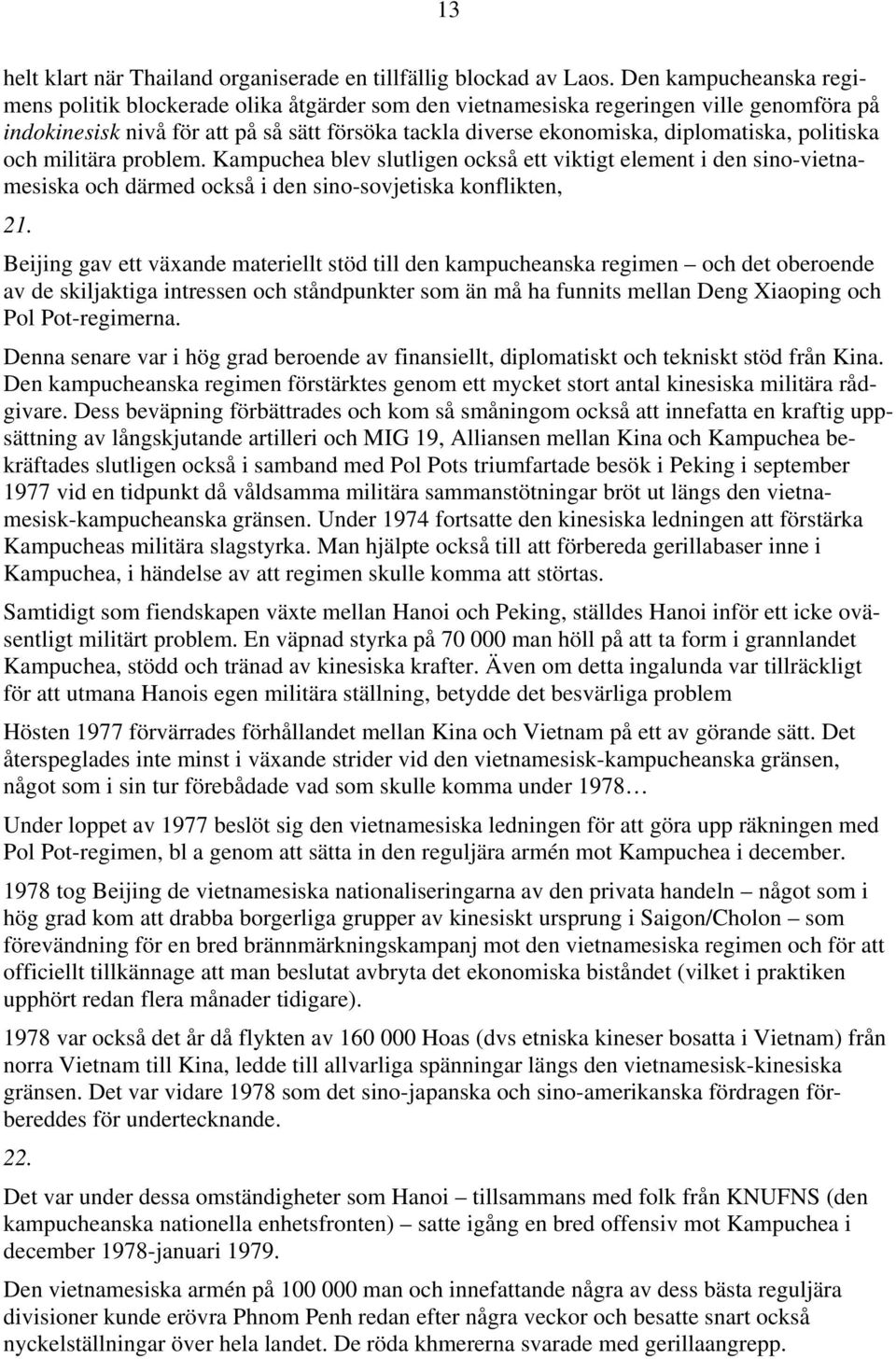 politiska och militära problem. Kampuchea blev slutligen också ett viktigt element i den sino-vietnamesiska och därmed också i den sino-sovjetiska konflikten, 21.