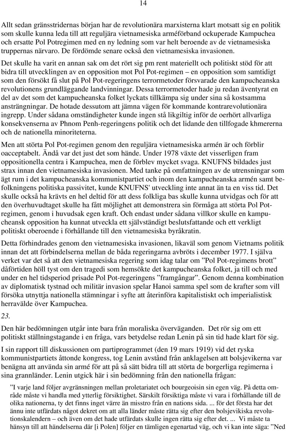 Det skulle ha varit en annan sak om det rört sig pm rent materiellt och politiskt stöd för att bidra till utvecklingen av en opposition mot Pol Pot-regimen en opposition som samtidigt som den försökt