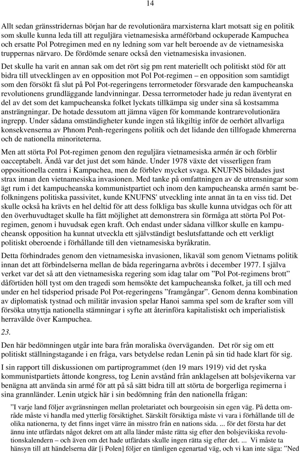 Det skulle ha varit en annan sak om det rört sig pm rent materiellt och politiskt stöd för att bidra till utvecklingen av en opposition mot Pol Pot-regimen en opposition som samtidigt som den försökt