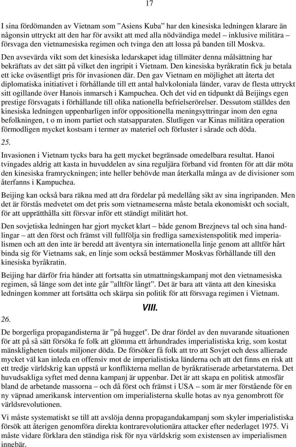 Den avsevärda vikt som det kinesiska ledarskapet idag tillmäter denna målsättning har bekräftats av det sätt på vilket den ingripit i Vietnam.