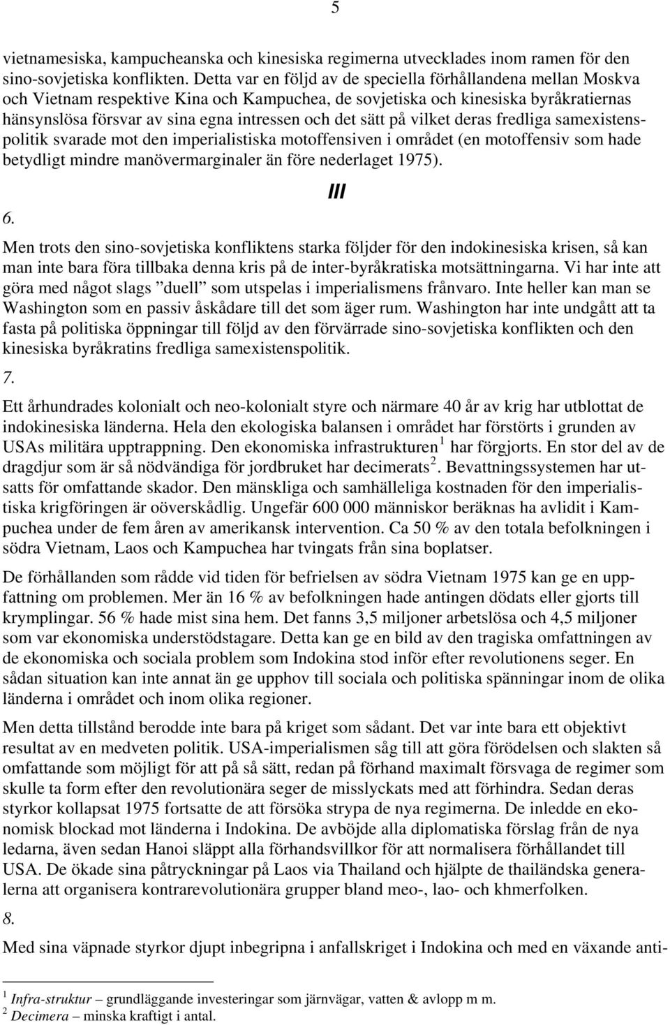 sätt på vilket deras fredliga samexistenspolitik svarade mot den imperialistiska motoffensiven i området (en motoffensiv som hade betydligt mindre manövermarginaler än före nederlaget 1975). III 6.