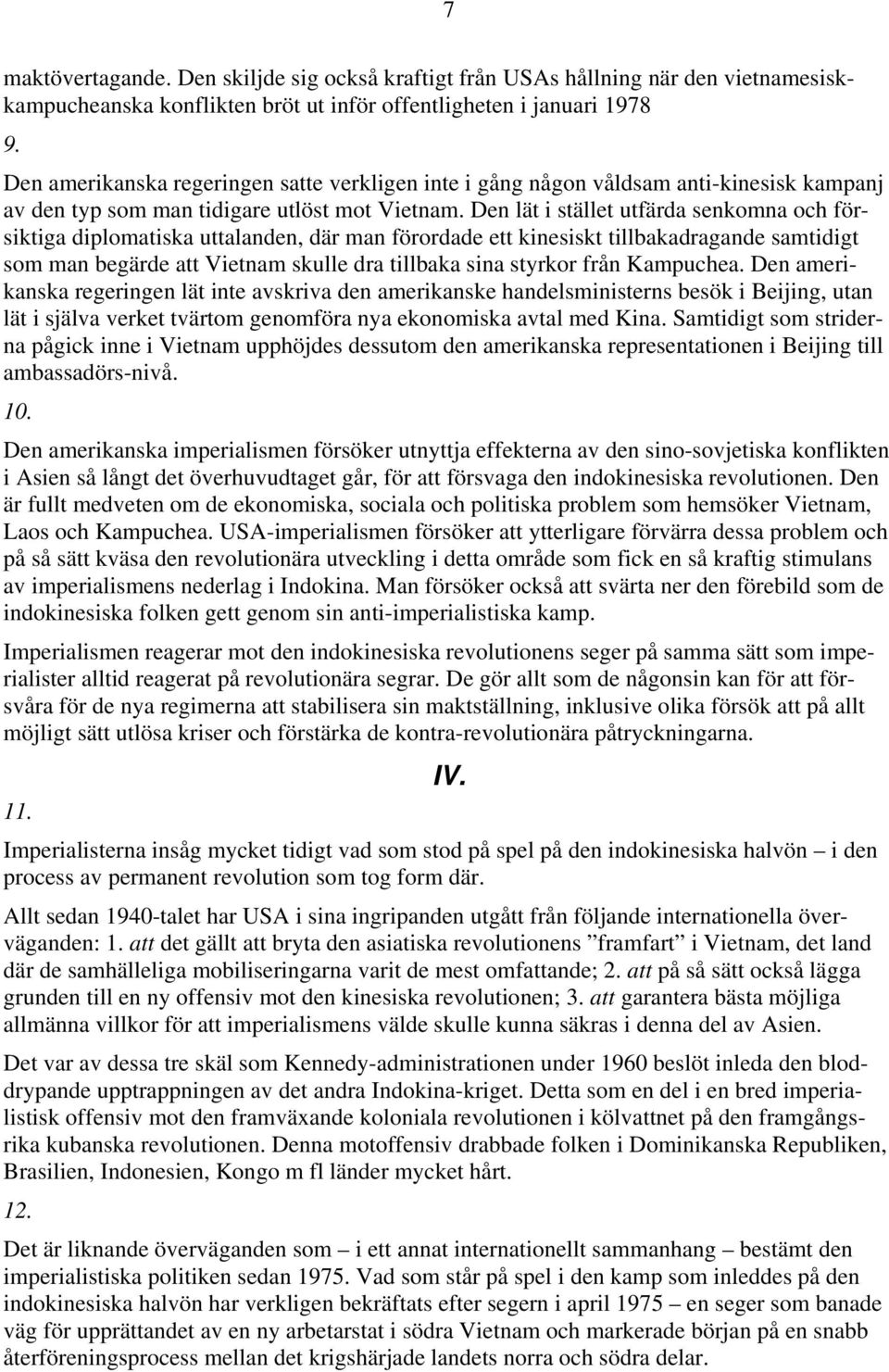 Den lät i stället utfärda senkomna och försiktiga diplomatiska uttalanden, där man förordade ett kinesiskt tillbakadragande samtidigt som man begärde att Vietnam skulle dra tillbaka sina styrkor från