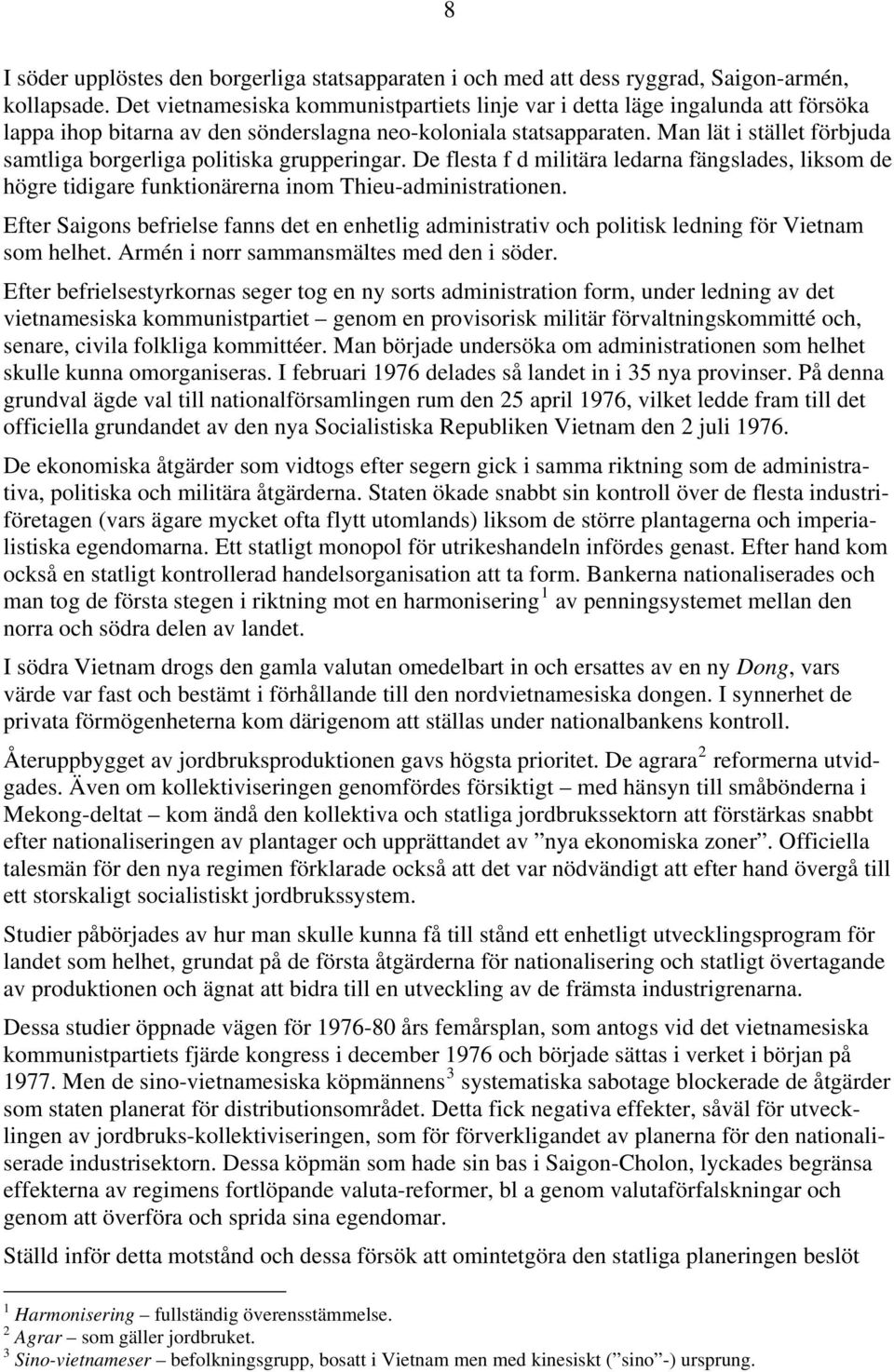 Man lät i stället förbjuda samtliga borgerliga politiska grupperingar. De flesta f d militära ledarna fängslades, liksom de högre tidigare funktionärerna inom Thieu-administrationen.