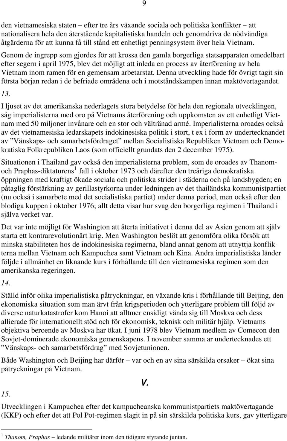 Genom de ingrepp som gjordes för att krossa den gamla borgerliga statsapparaten omedelbart efter segern i april 1975, blev det möjligt att inleda en process av återförening av hela Vietnam inom ramen