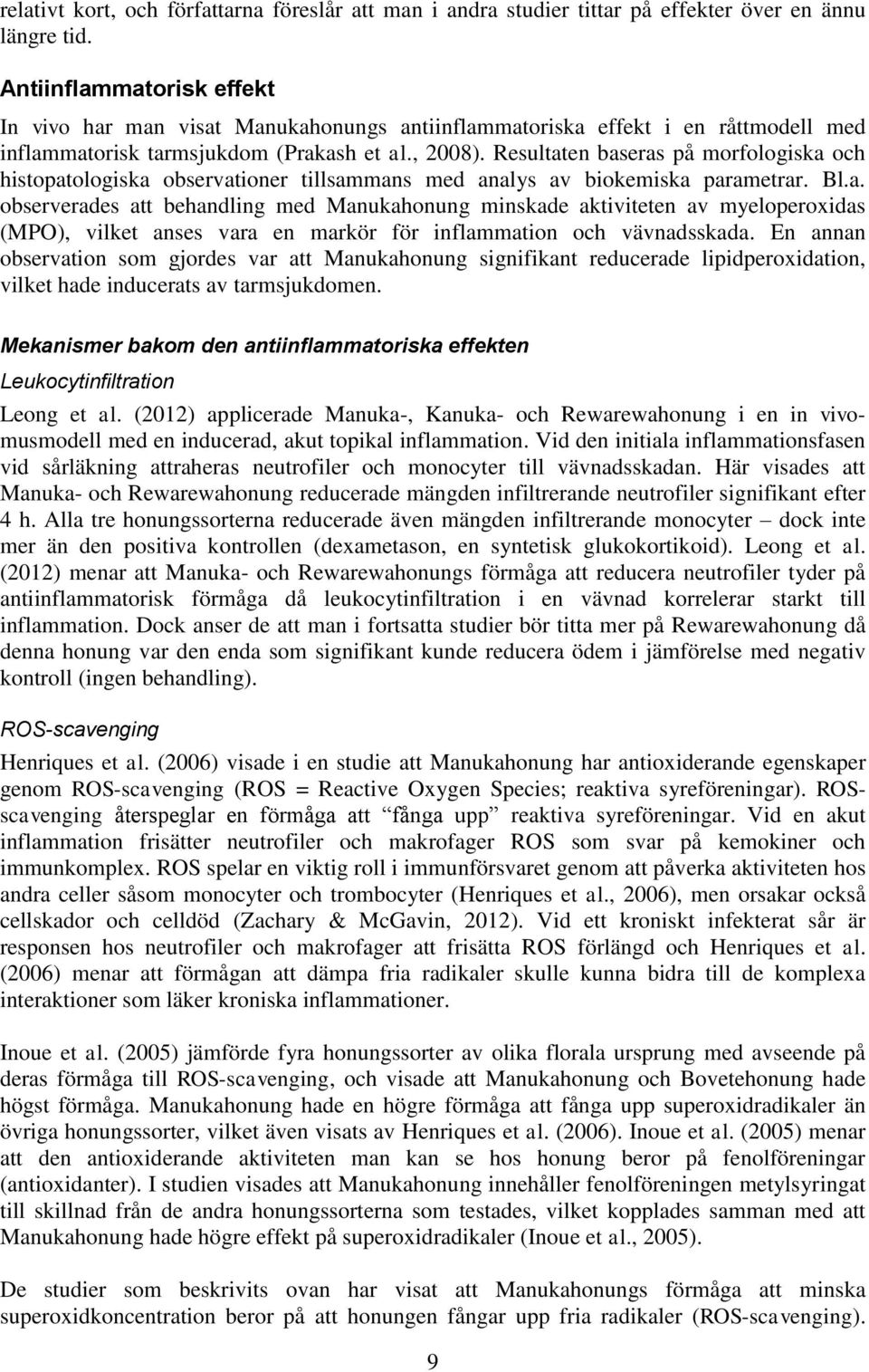 Resultaten baseras på morfologiska och histopatologiska observationer tillsammans med analys av biokemiska parametrar. Bl.a. observerades att behandling med Manukahonung minskade aktiviteten av myeloperoxidas (MPO), vilket anses vara en markör för inflammation och vävnadsskada.