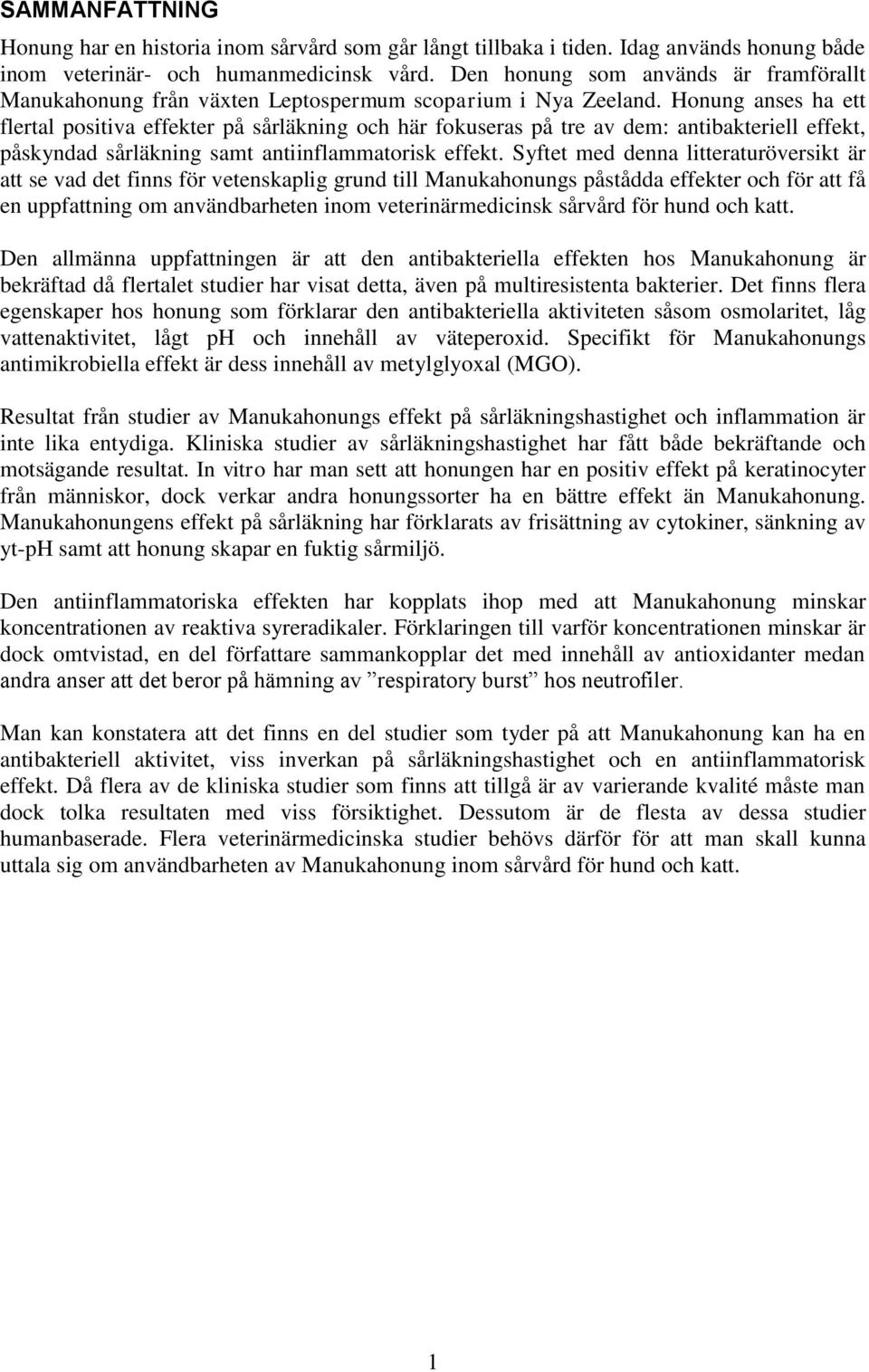 Honung anses ha ett flertal positiva effekter på sårläkning och här fokuseras på tre av dem: antibakteriell effekt, påskyndad sårläkning samt antiinflammatorisk effekt.