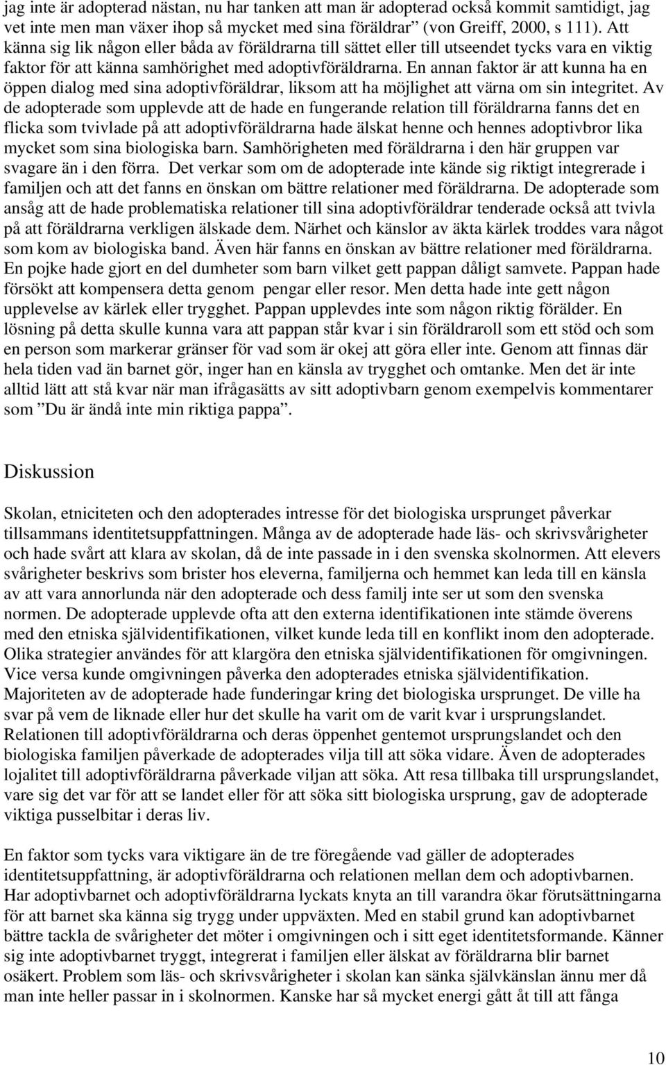 En annan faktor är att kunna ha en öppen dialog med sina adoptivföräldrar, liksom att ha möjlighet att värna om sin integritet.