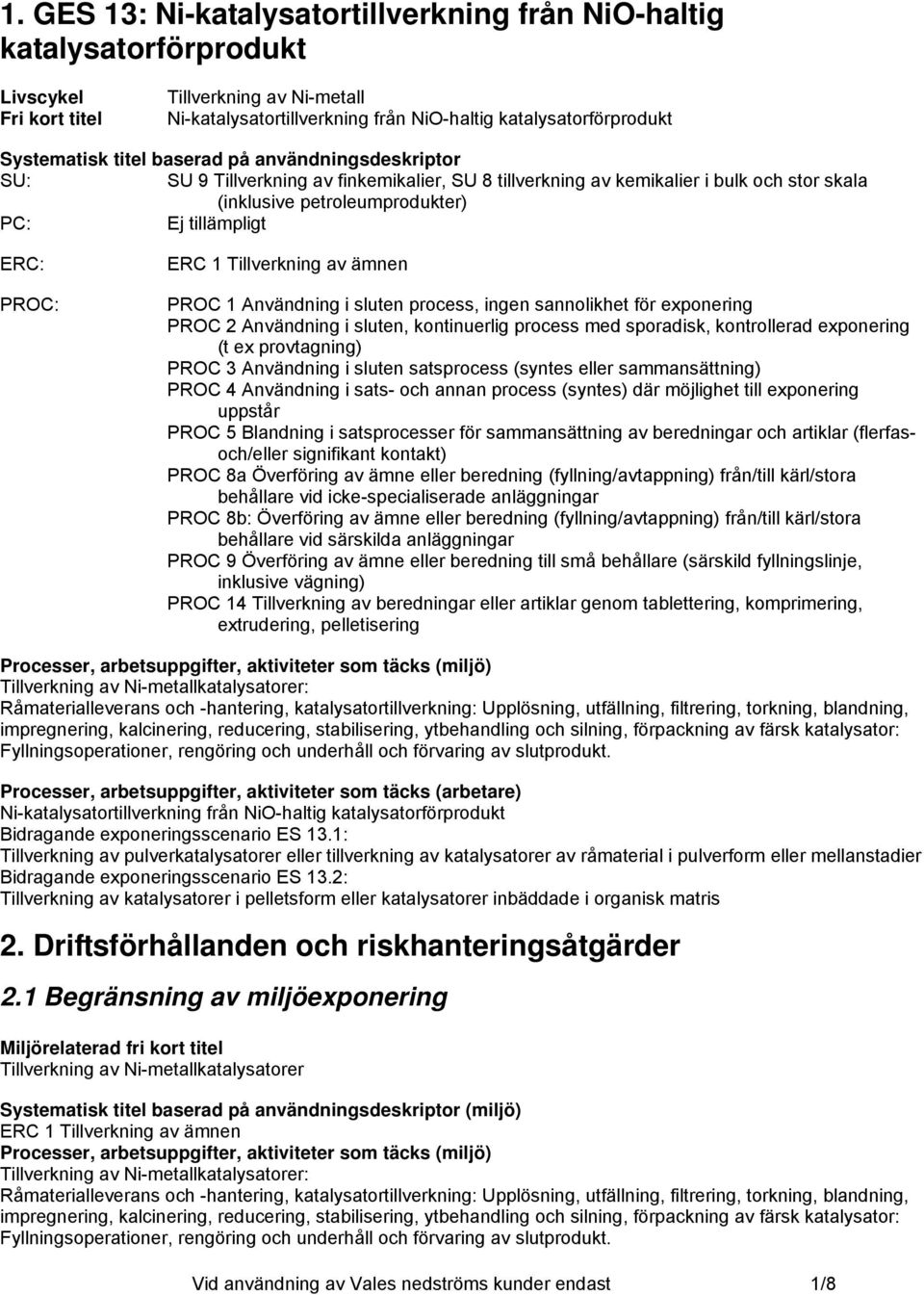 Tillverkning av ämnen PROC 1 Användning i sluten process, ingen sannolikhet för exponering PROC 2 Användning i sluten, kontinuerlig process med sporadisk, kontrollerad exponering (t ex provtagning)