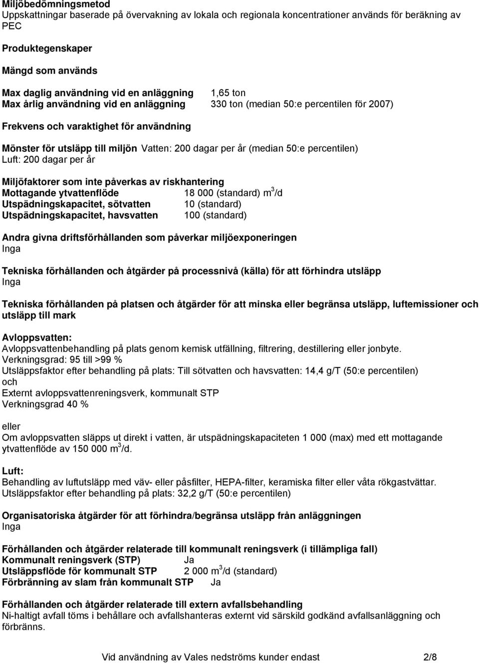 percentilen) Luft: 200 dagar per år Miljöfaktorer som inte påverkas av riskhantering Mottagande ytvattenflöde 18 000 (standard) m 3 /d Utspädningskapacitet, sötvatten 10 (standard)