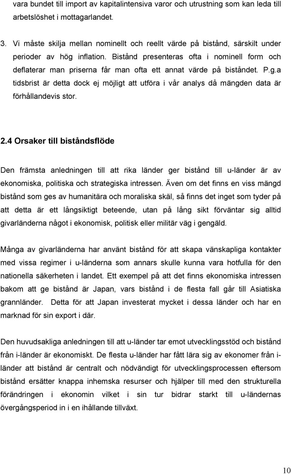 Bistånd presenteras ofta i nominell form och deflaterar man priserna får man ofta ett annat värde på biståndet. P.g.