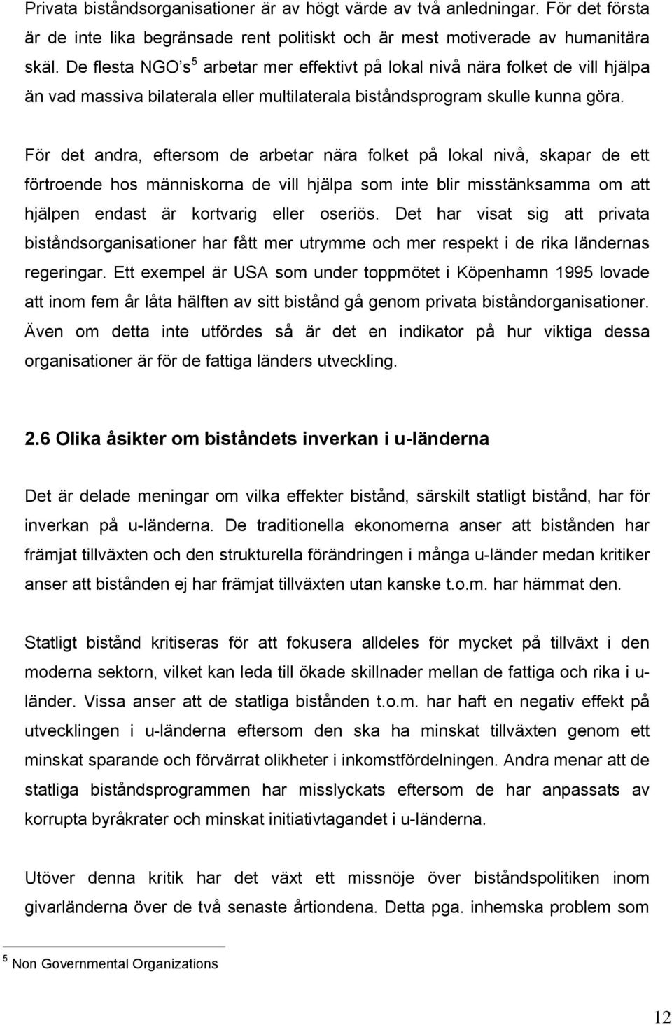 För det andra, eftersom de arbetar nära folket på lokal nivå, skapar de ett förtroende hos människorna de vill hjälpa som inte blir misstänksamma om att hjälpen endast är kortvarig eller oseriös.