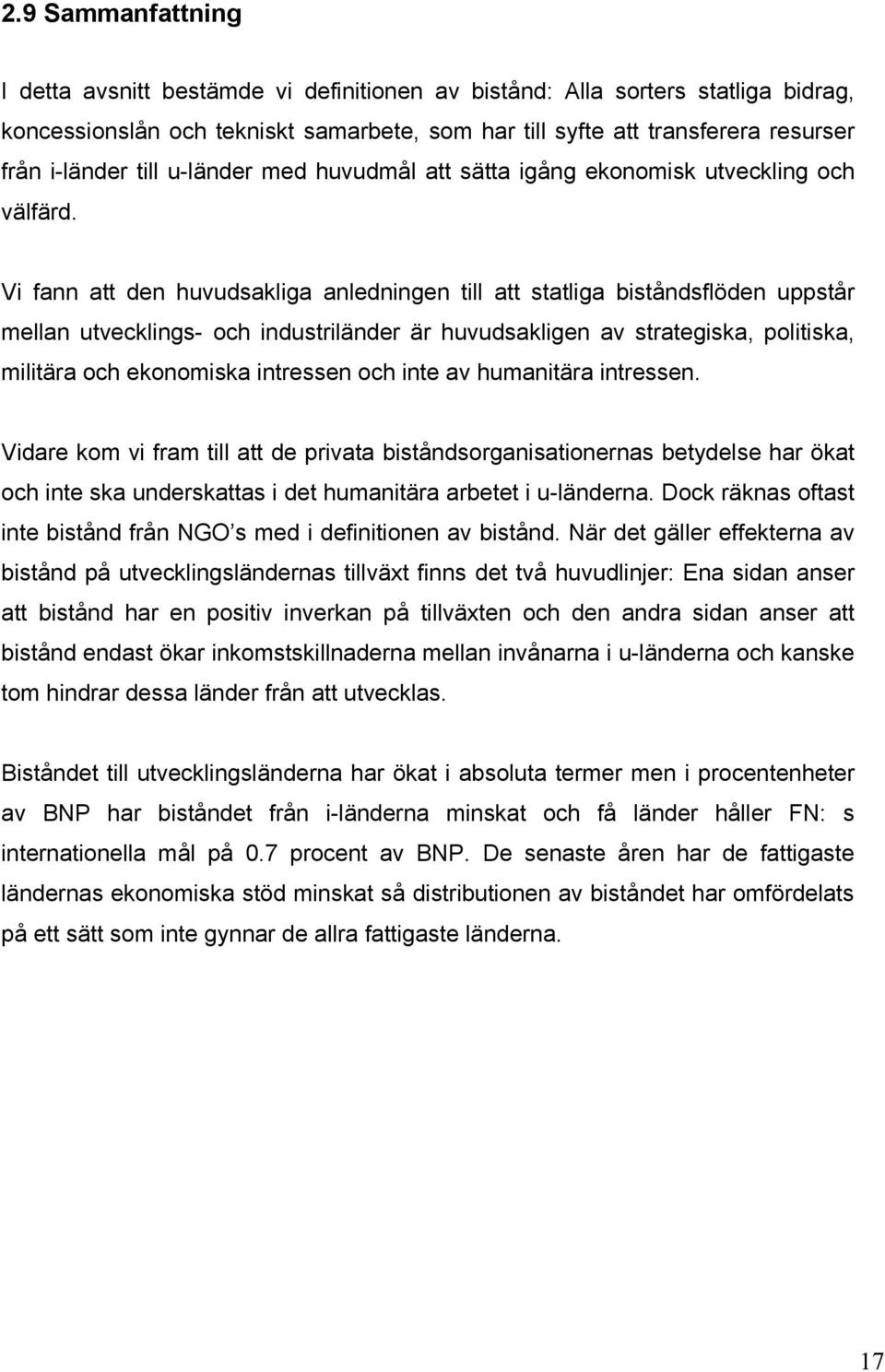 Vi fann att den huvudsakliga anledningen till att statliga biståndsflöden uppstår mellan utvecklings- och industriländer är huvudsakligen av strategiska, politiska, militära och ekonomiska intressen