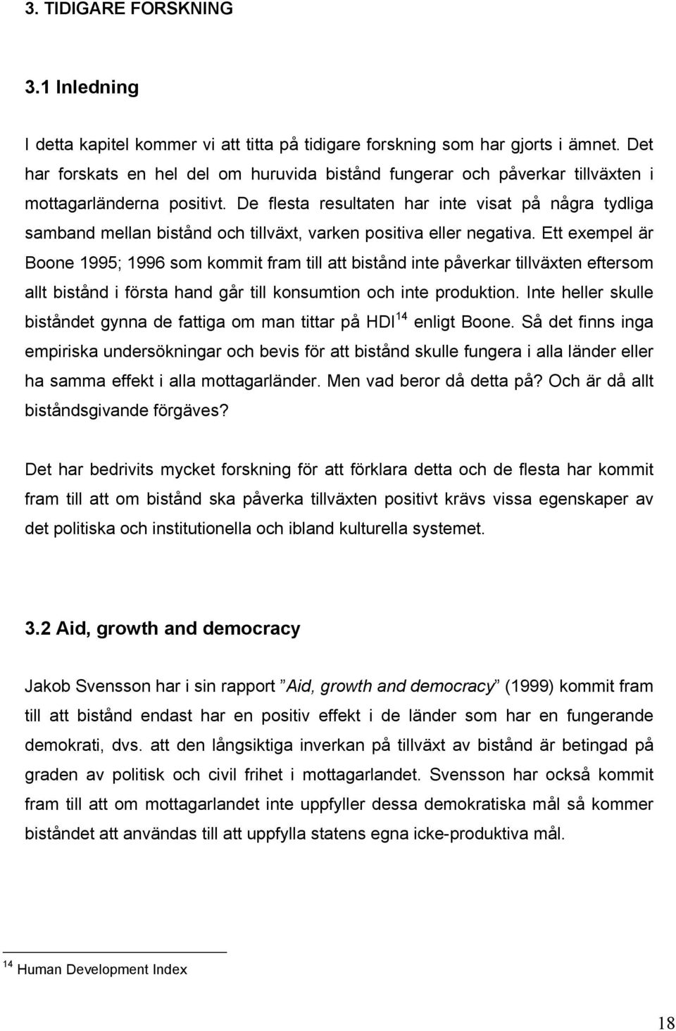 De flesta resultaten har inte visat på några tydliga samband mellan bistånd och tillväxt, varken positiva eller negativa.