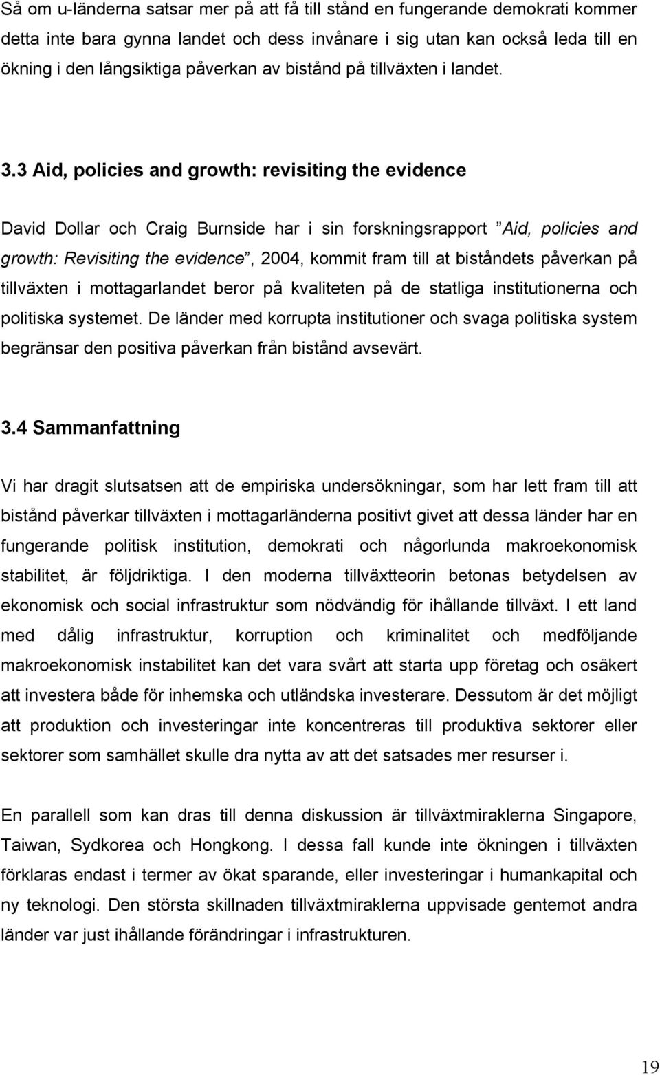 3 Aid, policies and growth: revisiting the evidence David Dollar och Craig Burnside har i sin forskningsrapport Aid, policies and growth: Revisiting the evidence, 2004, kommit fram till at biståndets