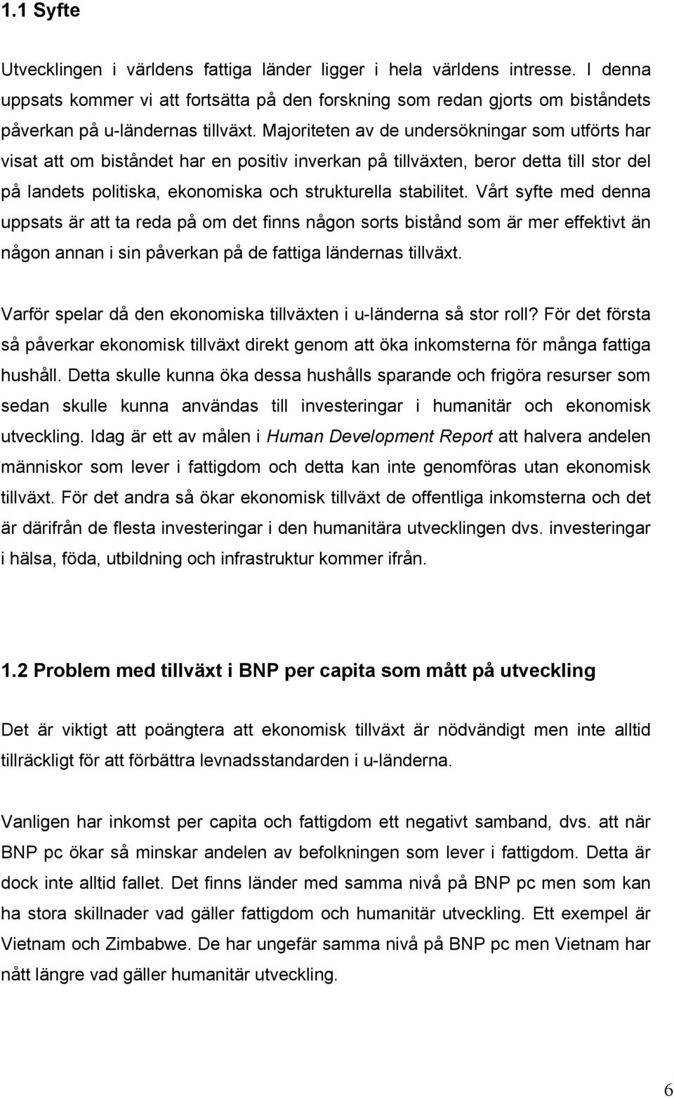 Majoriteten av de undersökningar som utförts har visat att om biståndet har en positiv inverkan på tillväxten, beror detta till stor del på landets politiska, ekonomiska och strukturella stabilitet.