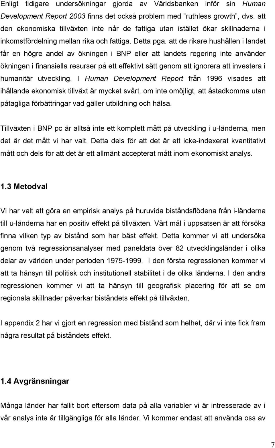 att de rikare hushållen i landet får en högre andel av ökningen i BNP eller att landets regering inte använder ökningen i finansiella resurser på ett effektivt sätt genom att ignorera att investera i