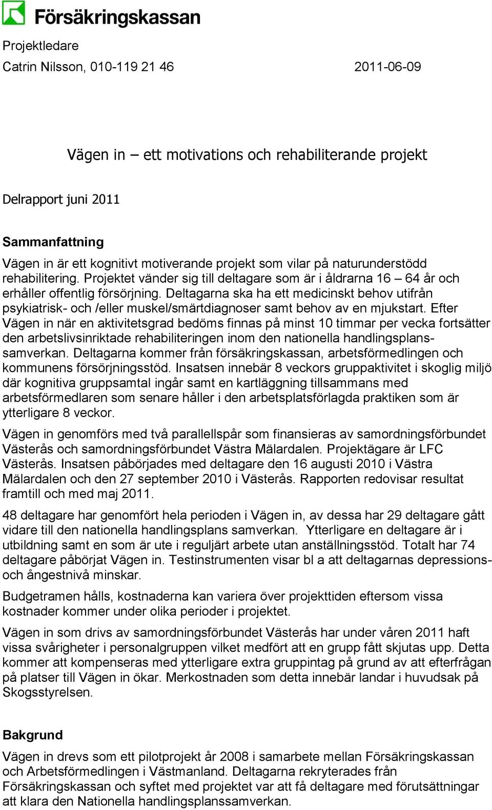 Deltagarna ska ha ett medicinskt behov utifrån psykiatrisk- och /eller muskel/smärtdiagnoser samt behov av en mjukstart.