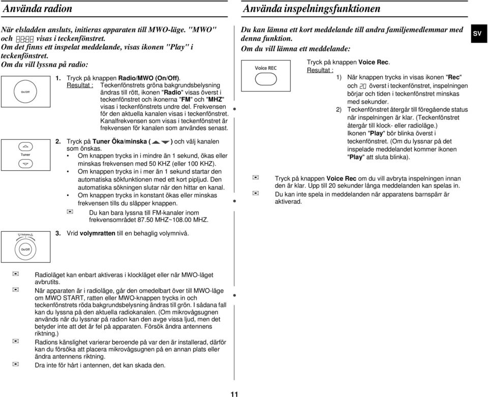 Resultat : Teckenfönstrets gröna bakgrundsbelysning ändras till rött, ikonen "Radio" visas överst i teckenfönstret och ikonerna "FM" och "MHZ" visas i teckenfönstrets undre del.