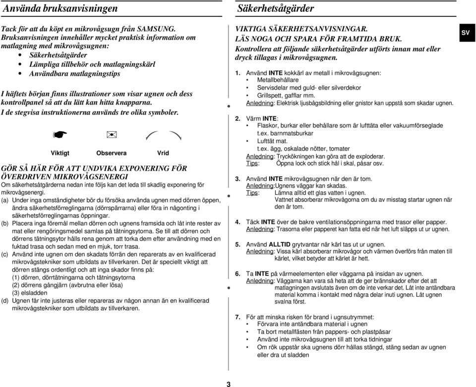 illustrationer som visar ugnen och dess kontrollpanel så att du lätt kan hitta knapparna. I de stegvisa instruktionerna används tre olika symboler.