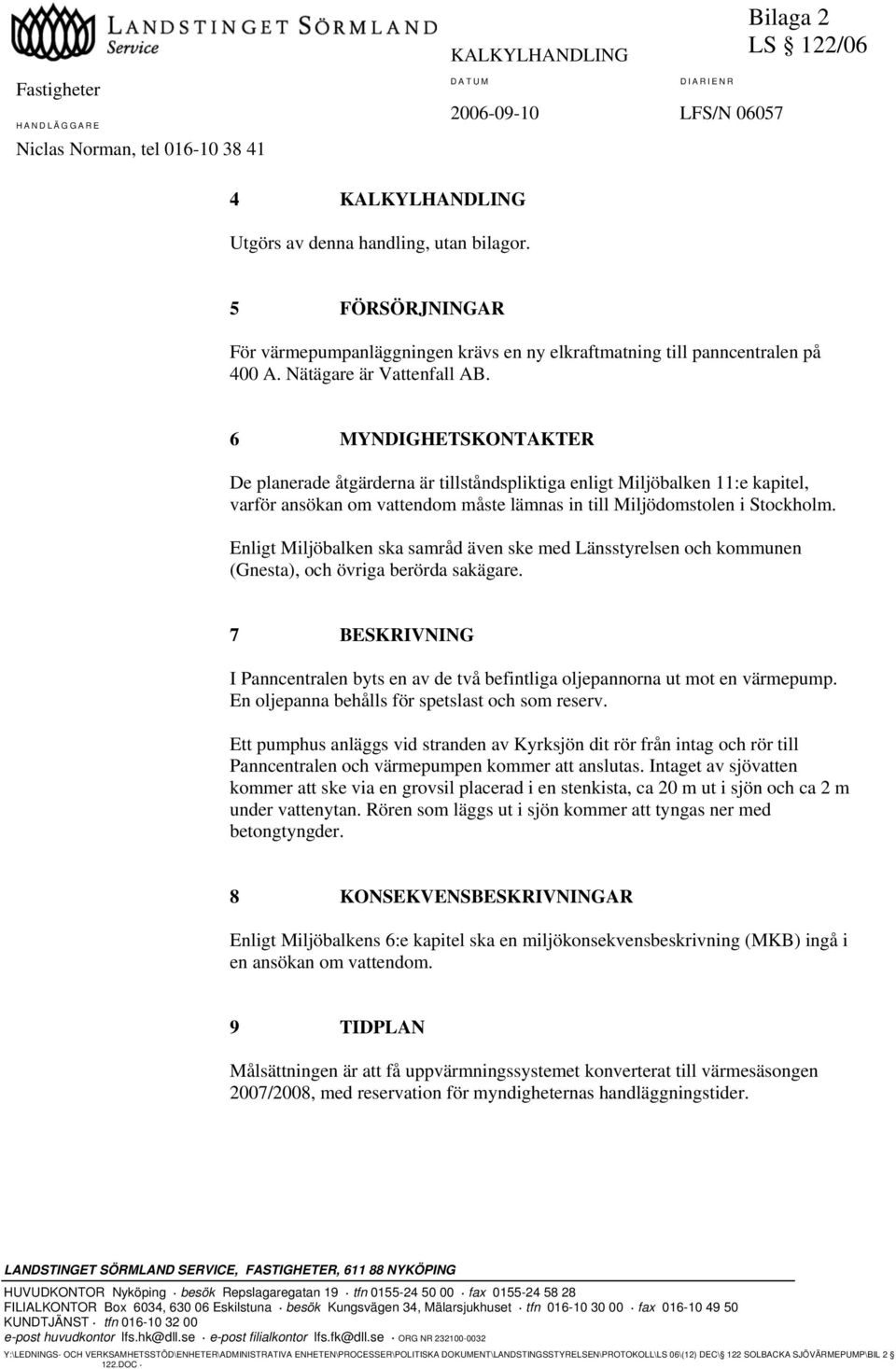Enligt Miljöbalken ska samråd även ske med Länsstyrelsen och kommunen (Gnesta), och övriga berörda sakägare.