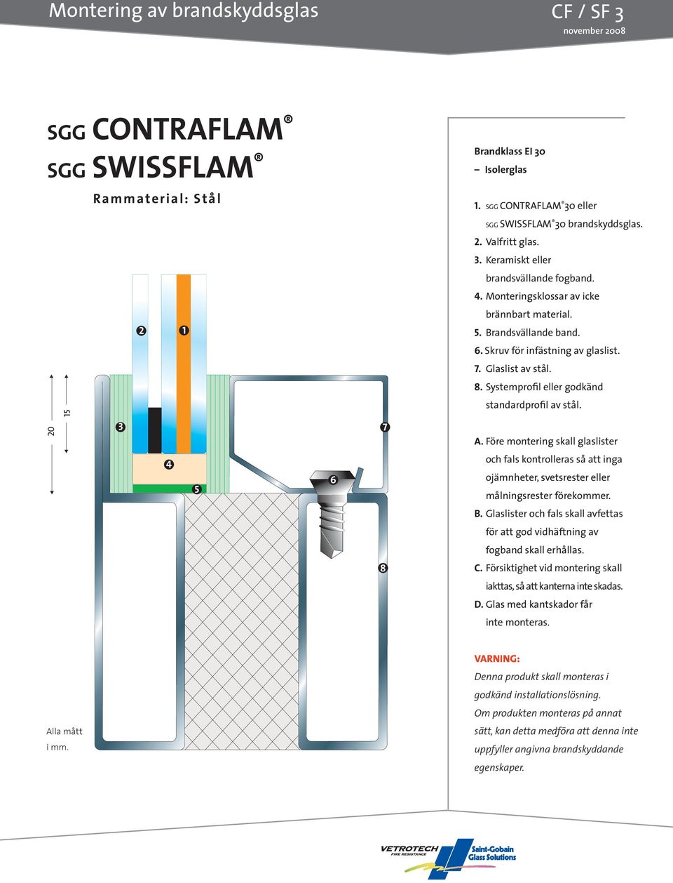 Systemprofil eller godkänd standardprofil av stål. ojämnheter, svetsrester eller målningsrester förekommer. B.