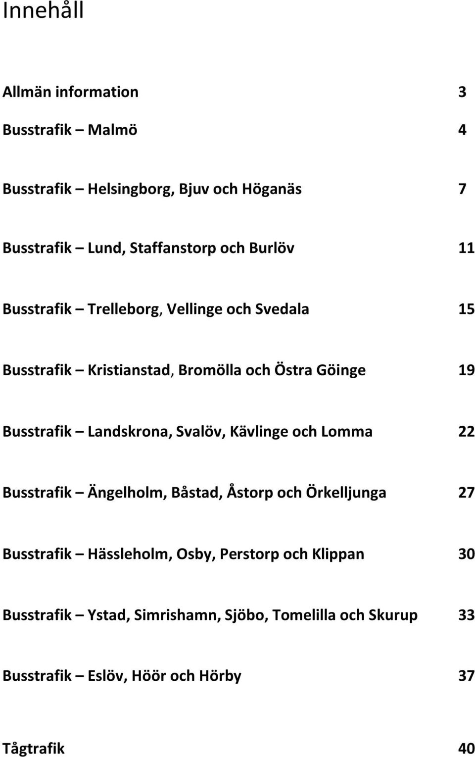 Landskrona, Svalöv, Kävlinge och Lomma 22 Busstrafik Ängelholm, Båstad, Åstorp och Örkelljunga 27 Busstrafik Hässleholm, Osby,