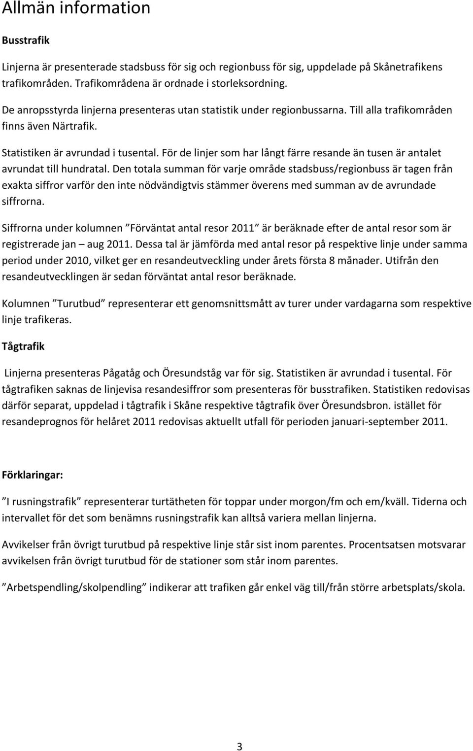 För de linjer som har långt färre resande än tusen är antalet avrundat till hundratal.