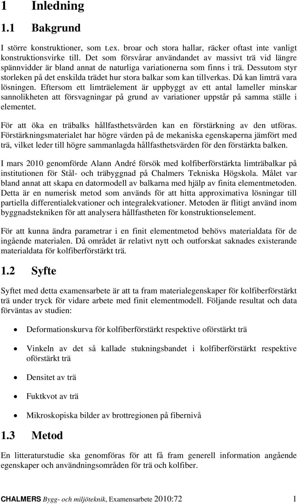 Dessutom styr storleken på det enskilda trädet hur stora balkar som kan tillverkas. Då kan limträ vara lösningen.