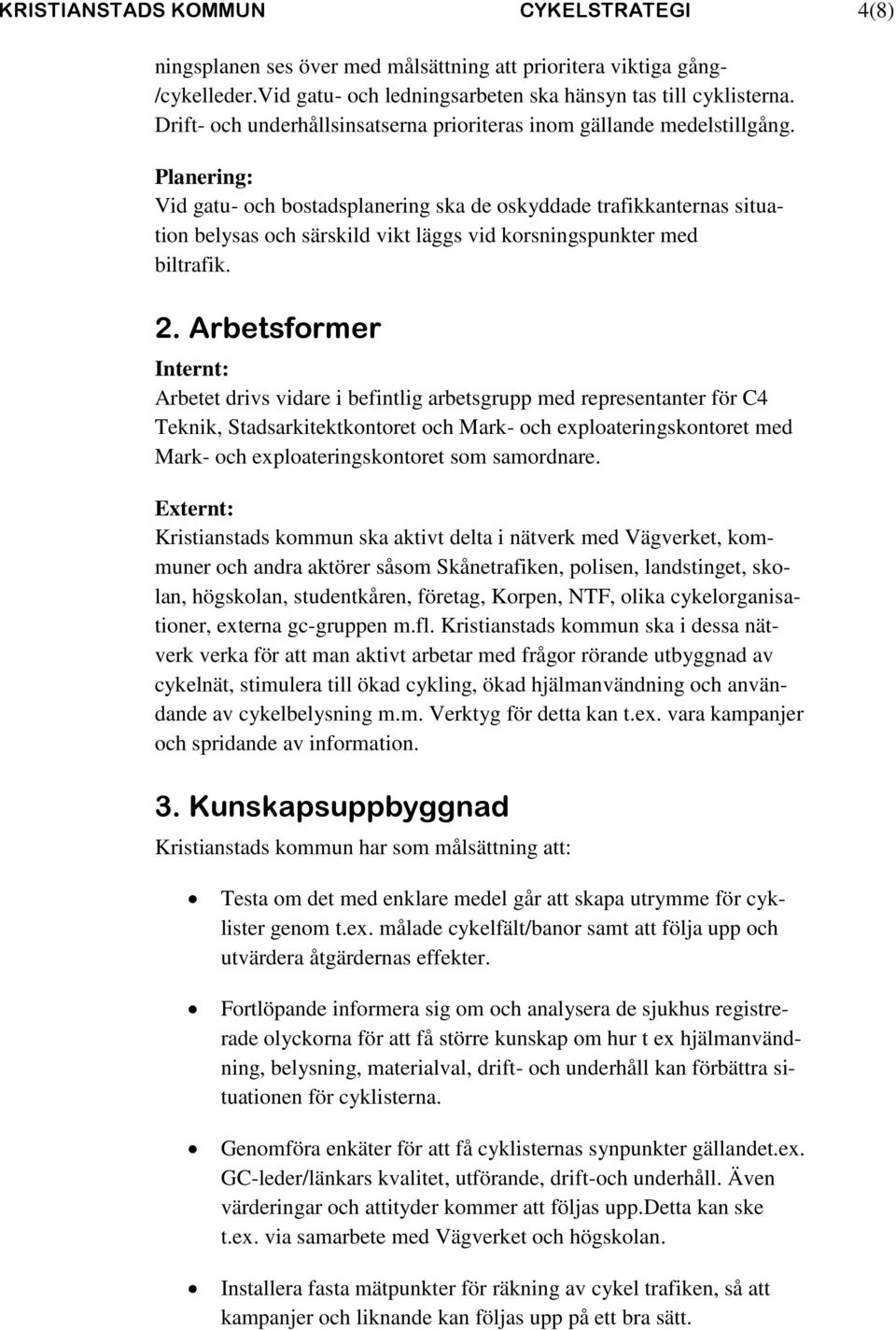 Planering: Vid gatu- och bostadsplanering ska de oskyddade trafikkanternas situation belysas och särskild vikt läggs vid korsningspunkter med biltrafik. 2.