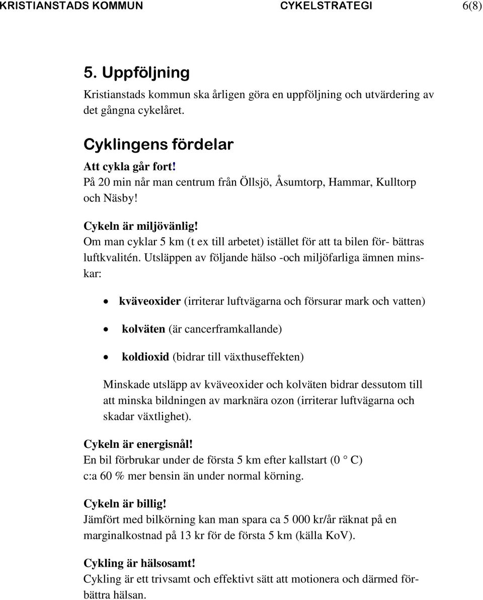 Utsläppen av följande hälso -och miljöfarliga ämnen minskar: kväveoxider (irriterar luftvägarna och försurar mark och vatten) kolväten (är cancerframkallande) koldioxid (bidrar till växthuseffekten)