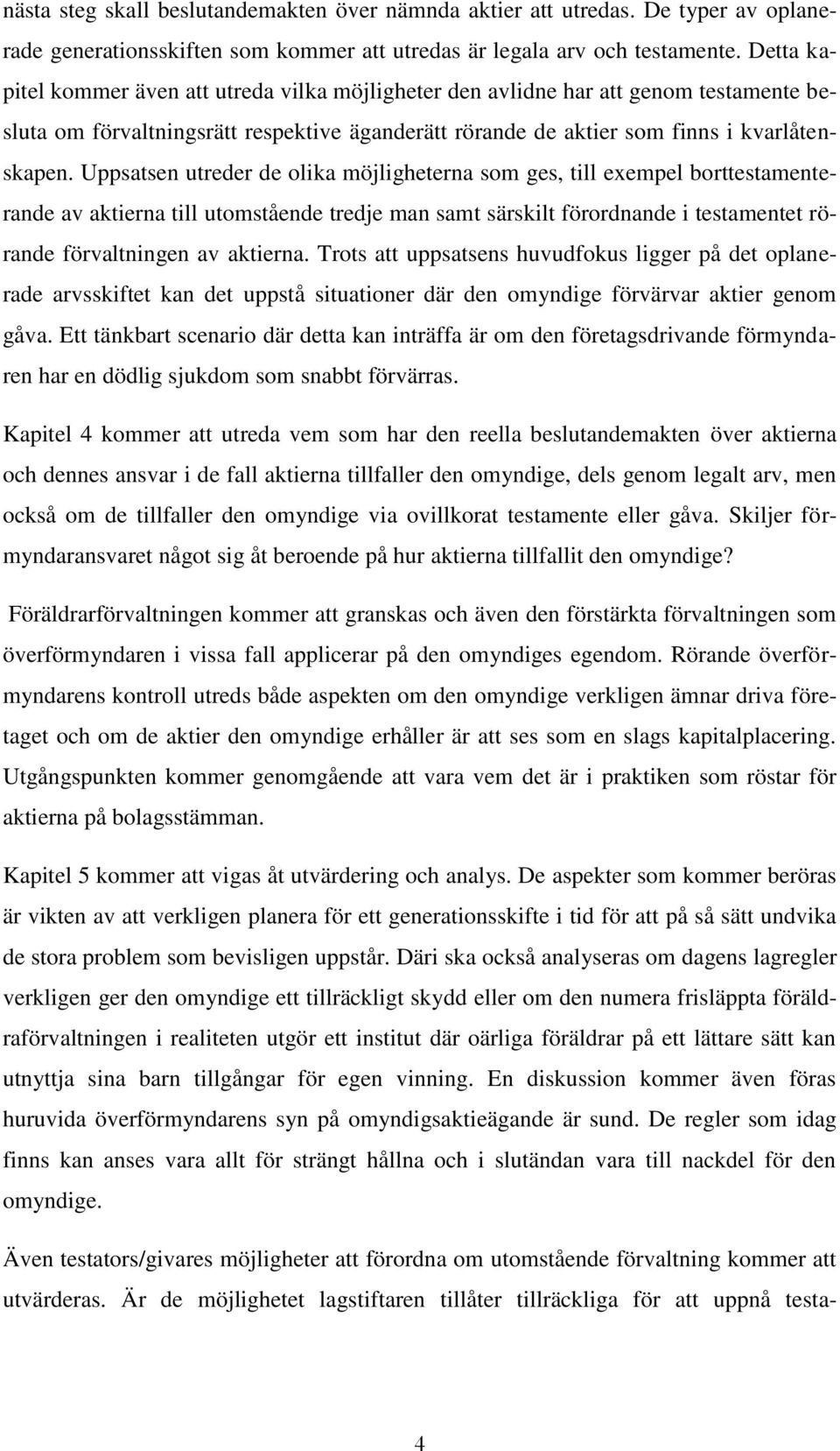 Uppsatsen utreder de olika möjligheterna som ges, till exempel borttestamenterande av aktierna till utomstående tredje man samt särskilt förordnande i testamentet rörande förvaltningen av aktierna.