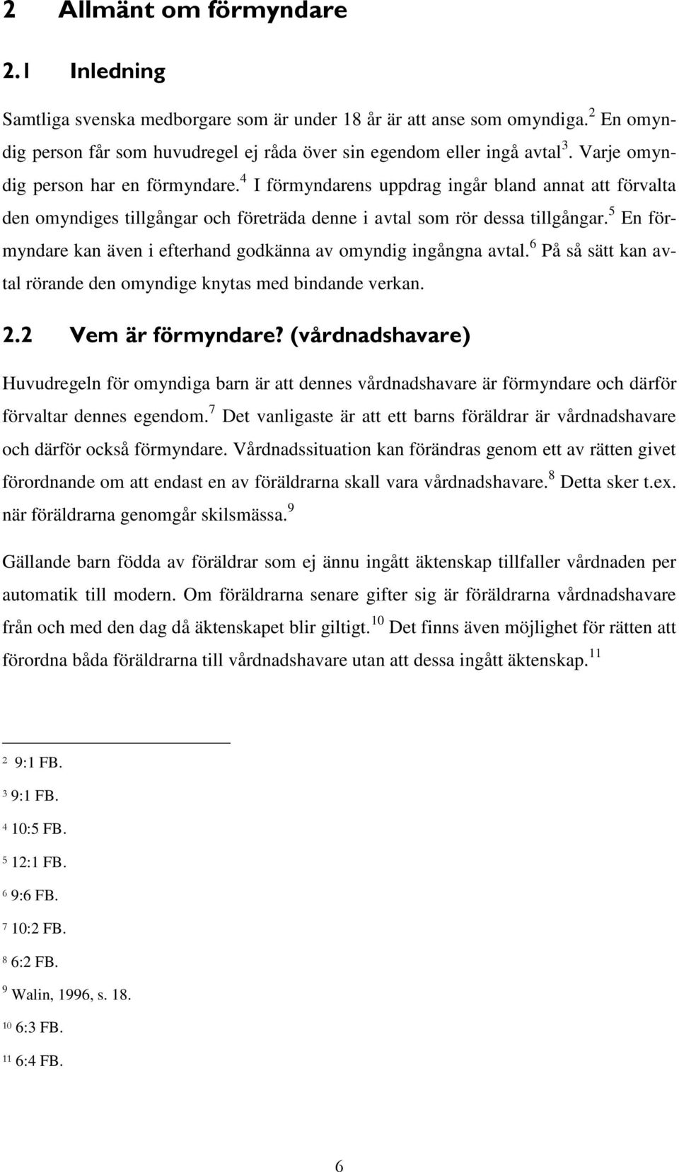 5 En förmyndare kan även i efterhand godkänna av omyndig ingångna avtal. 6 På så sätt kan avtal rörande den omyndige knytas med bindande verkan. 2.2 Vem är förmyndare?