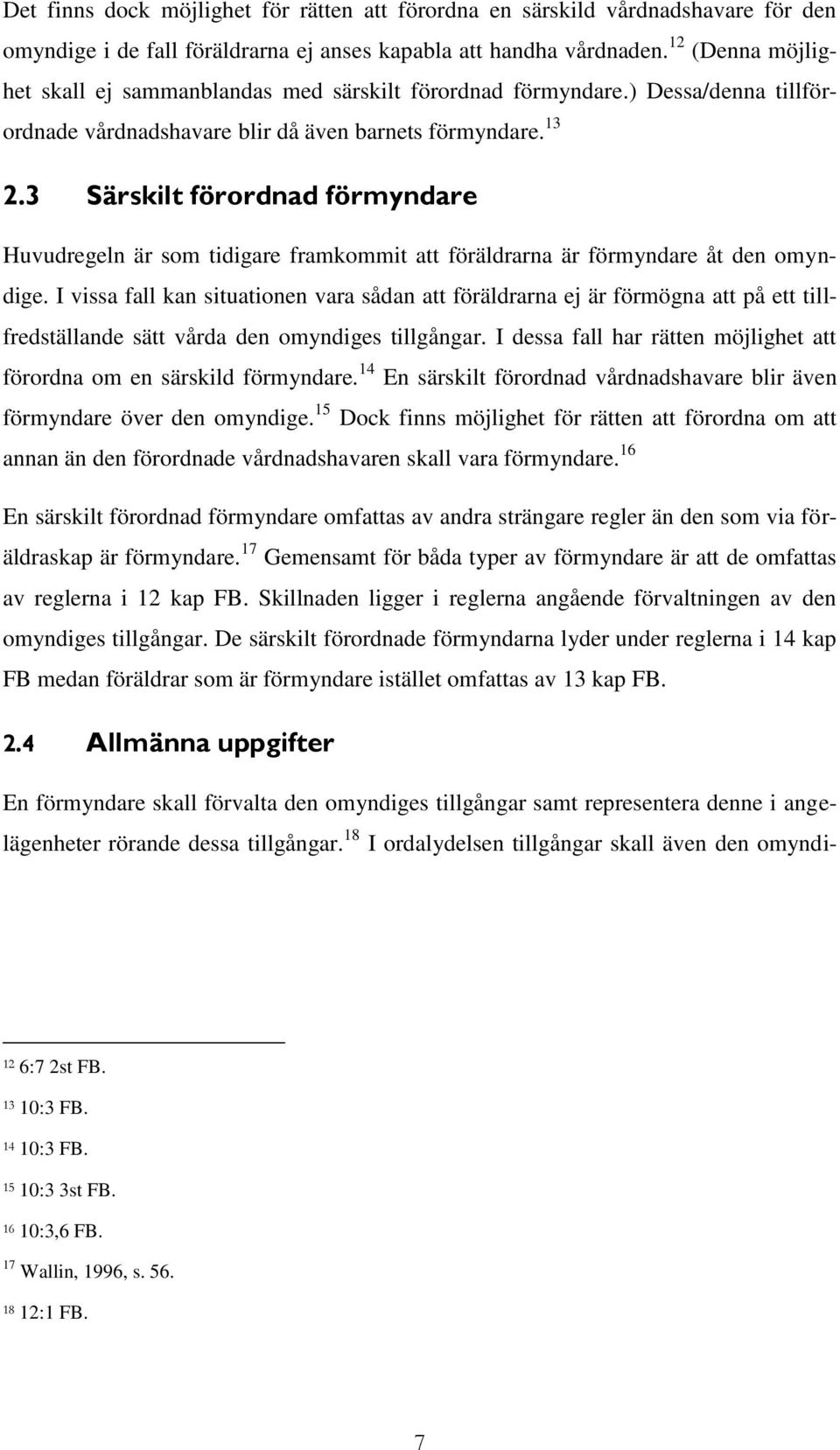 3 Särskilt förordnad förmyndare Huvudregeln är som tidigare framkommit att föräldrarna är förmyndare åt den omyndige.