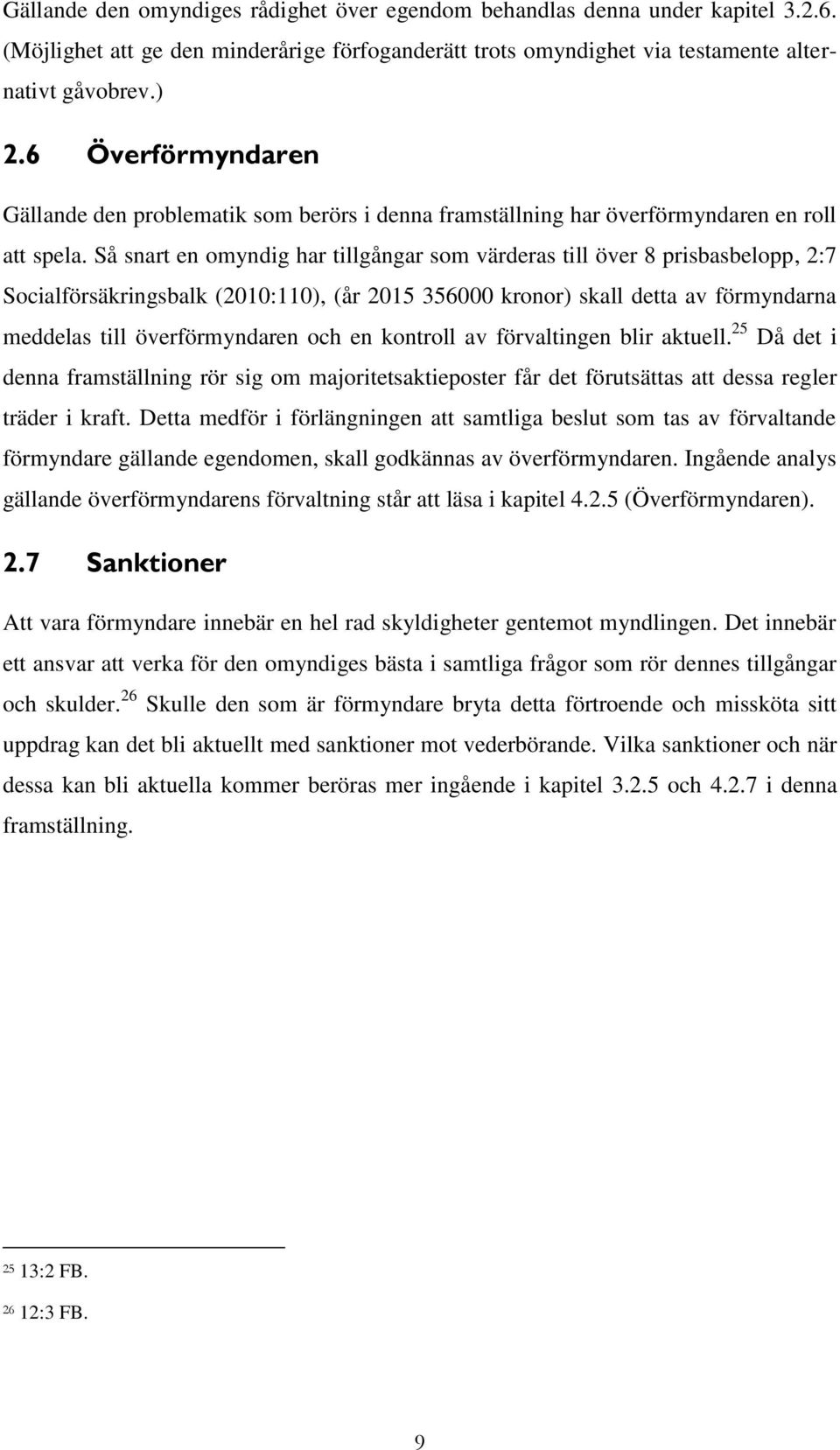 Så snart en omyndig har tillgångar som värderas till över 8 prisbasbelopp, 2:7 Socialförsäkringsbalk (2010:110), (år 2015 356000 kronor) skall detta av förmyndarna meddelas till överförmyndaren och