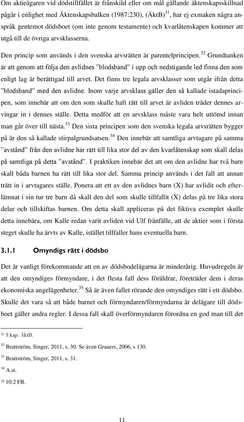 32 Grundtanken är att genom att följa den avlidnes blodsband i upp och nedstigande led finna den som enligt lag är berättigad till arvet.