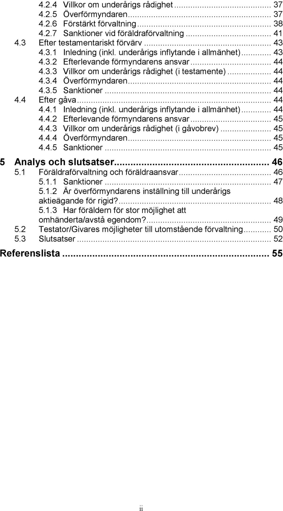 .. 44 4.4.1 Inledning (inkl. underårigs inflytande i allmänhet)... 44 4.4.2 Efterlevande förmyndarens ansvar... 45 4.4.3 Villkor om underårigs rådighet (i gåvobrev)... 45 4.4.4 Överförmyndaren... 45 4.4.5 Sanktioner.