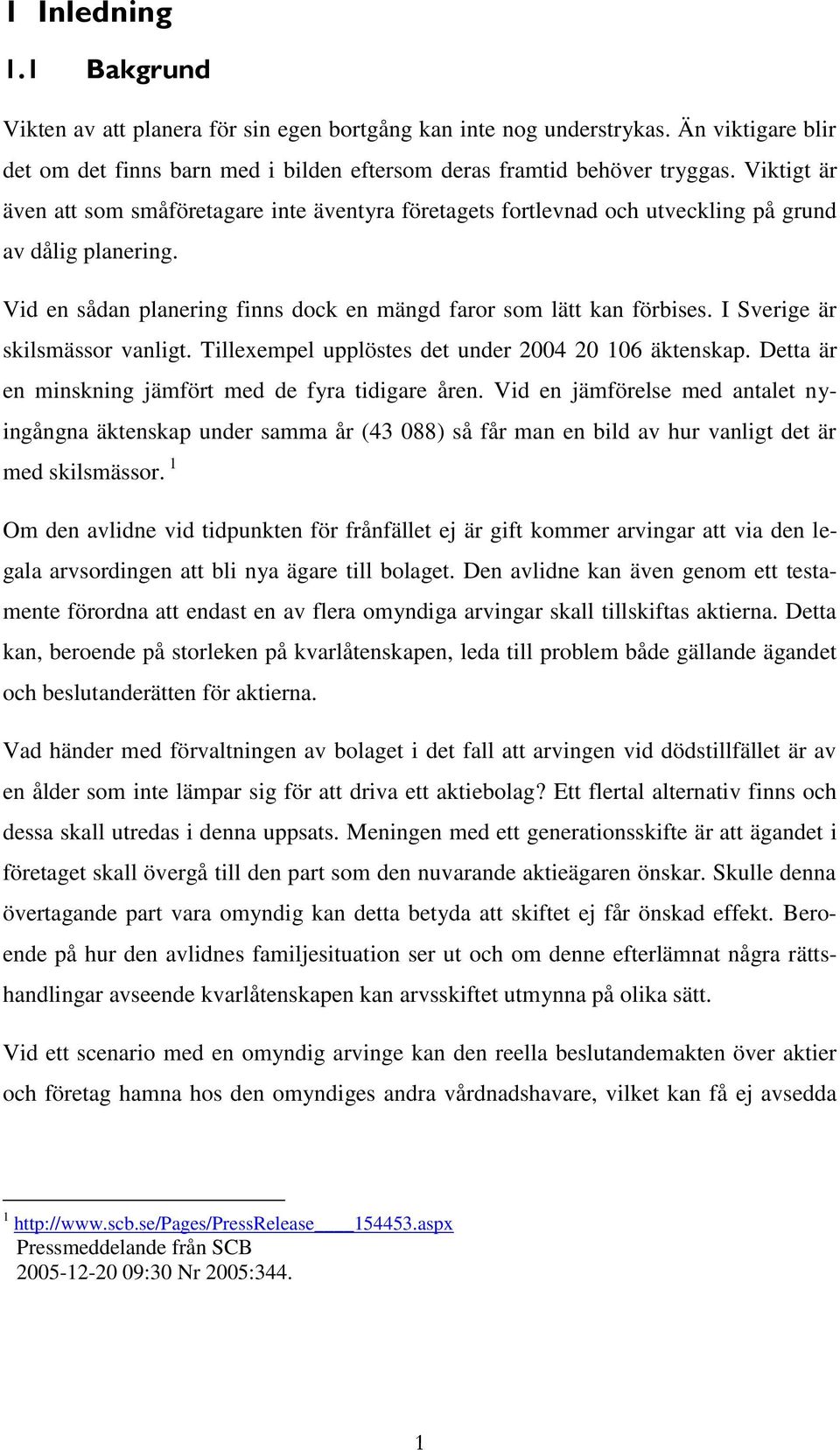 I Sverige är skilsmässor vanligt. Tillexempel upplöstes det under 2004 20 106 äktenskap. Detta är en minskning jämfört med de fyra tidigare åren.