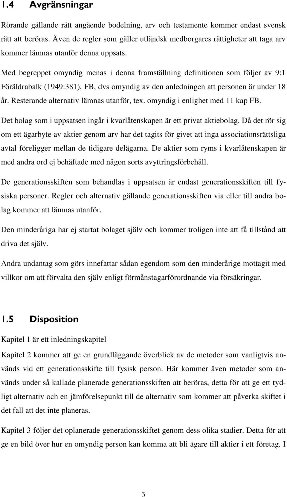 Med begreppet omyndig menas i denna framställning definitionen som följer av 9:1 Föräldrabalk (1949:381), FB, dvs omyndig av den anledningen att personen är under 18 år.