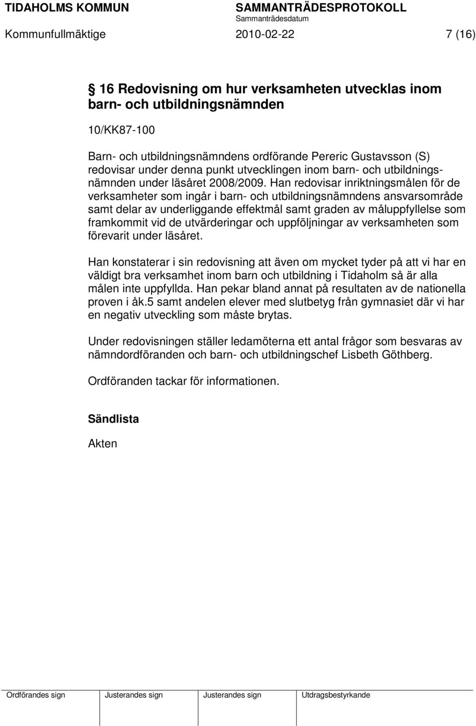 Han redovisar inriktningsmålen för de verksamheter som ingår i barn- och utbildningsnämndens ansvarsområde samt delar av underliggande effektmål samt graden av måluppfyllelse som framkommit vid de