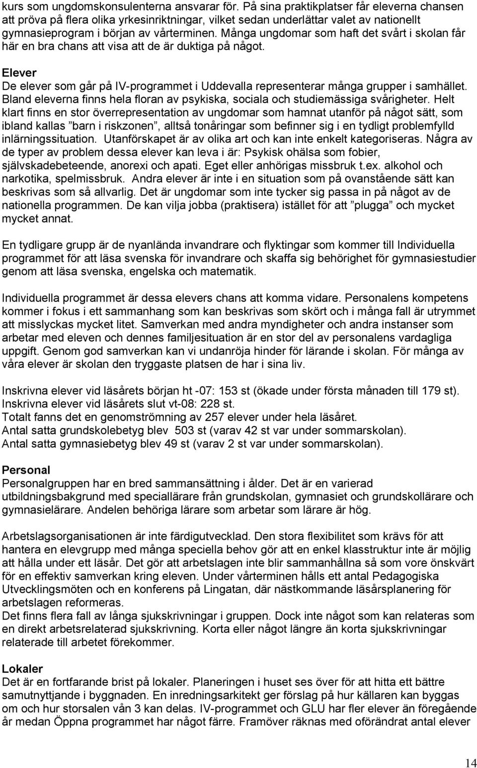 Många ungdomar som haft det svårt i skolan får här en bra chans att visa att de är duktiga på något. Elever De elever som går på IV-programmet i Uddevalla representerar många grupper i samhället.