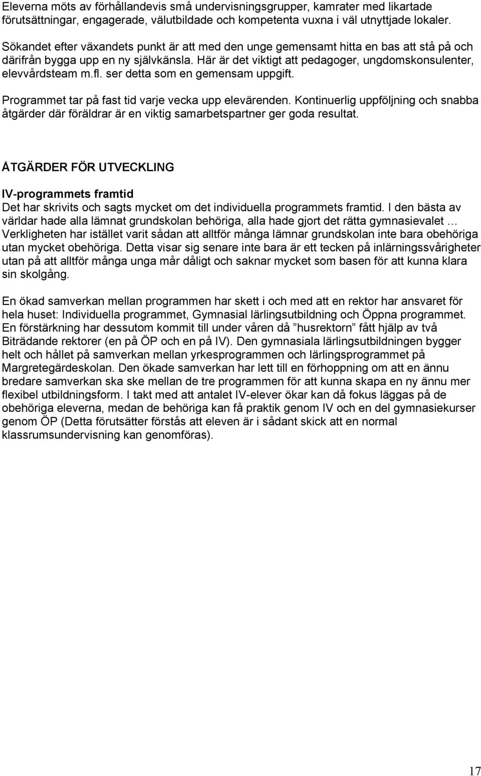 ser detta som en gemensam uppgift. Programmet tar på fast tid varje vecka upp elevärenden. Kontinuerlig uppföljning och snabba åtgärder där föräldrar är en viktig samarbetspartner ger goda resultat.