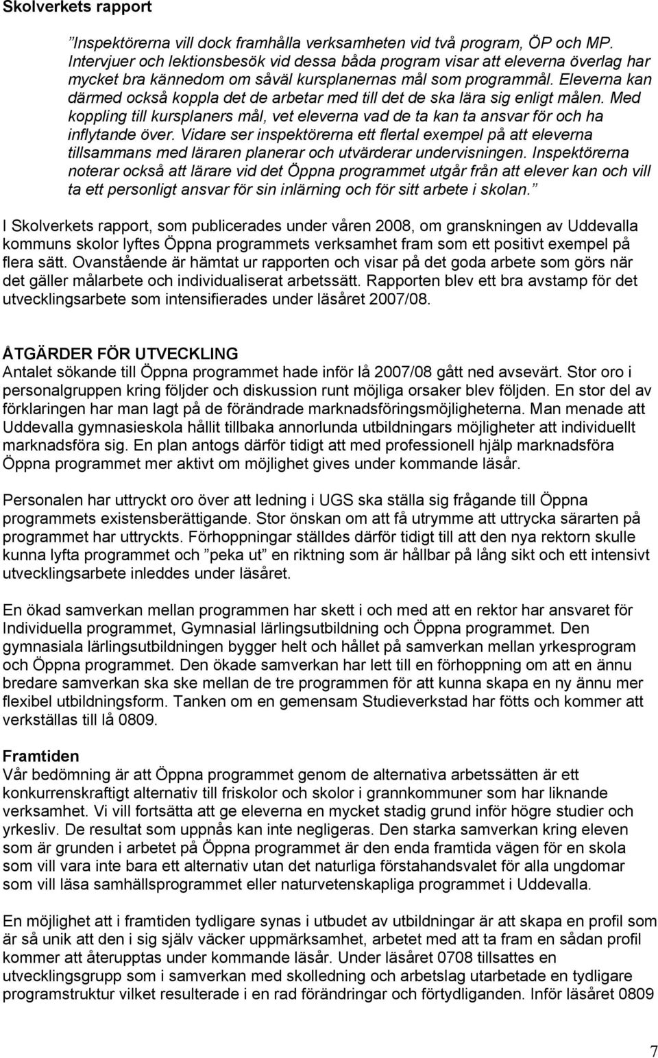 Eleverna kan därmed också koppla det de arbetar med till det de ska lära sig enligt målen. Med koppling till kursplaners mål, vet eleverna vad de ta kan ta ansvar för och ha inflytande över.